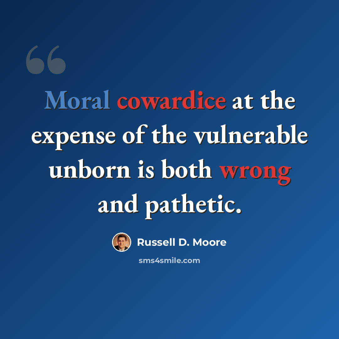 “Moral cowardice at the expense of the vulnerable unborn is both wrong and pathetic.” quote by Russell D. Moore