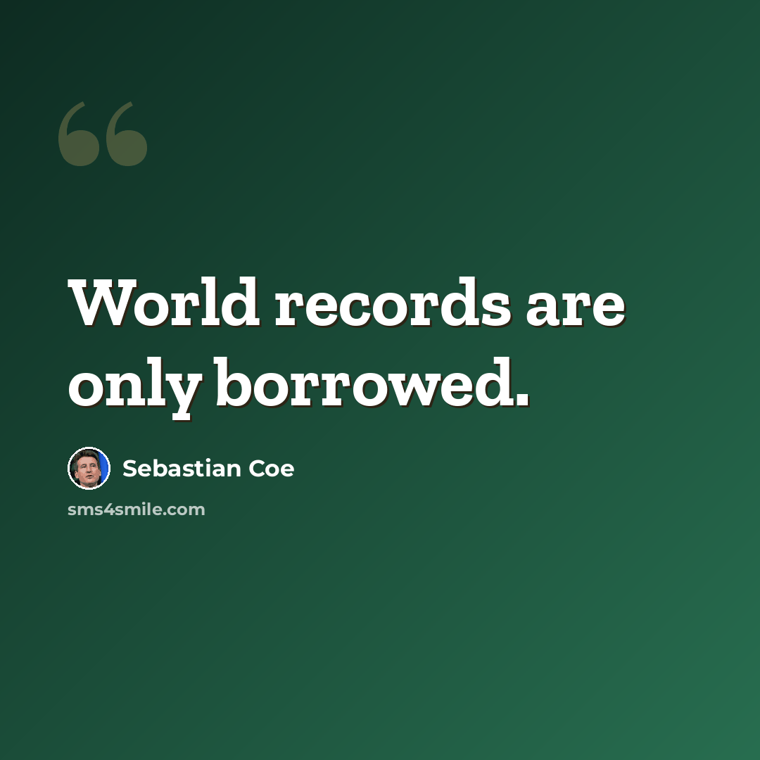 “World records are only borrowed.” quote by Sebastian Coe
