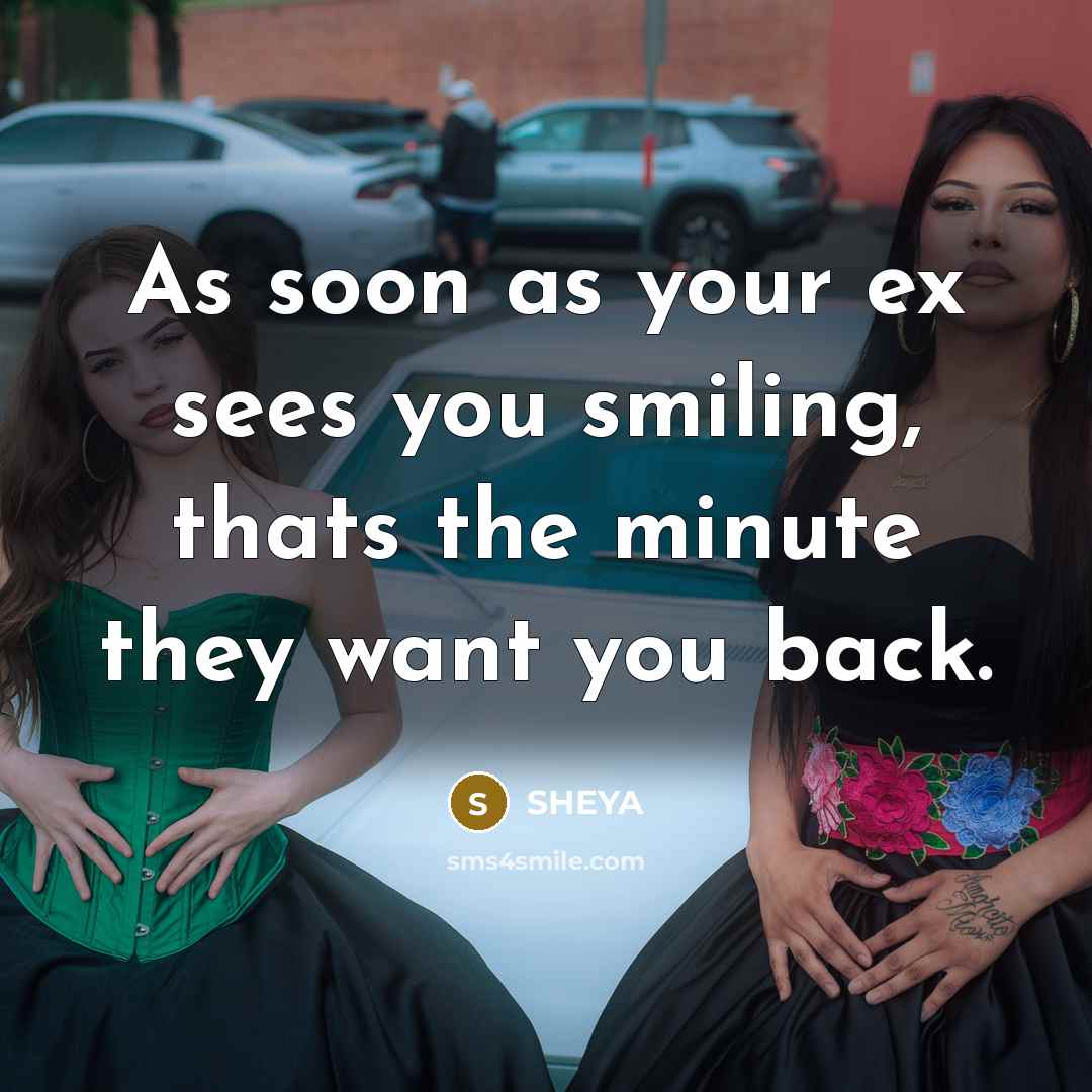 “As soon as your ex sees you smiling, thats the minute they want you back.” quote by SHEYA