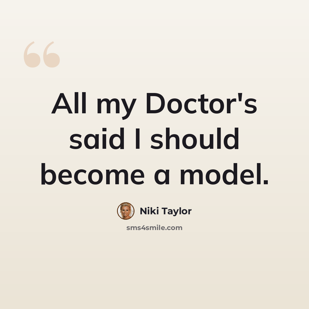 “All my Doctor's said I should become a model.” quote by Niki Taylor