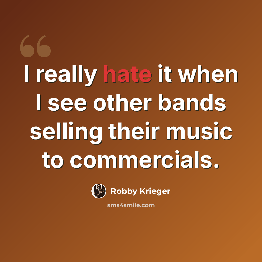 “I really hate it when I see other bands selling their music to commercials.” quote by Robby Krieger