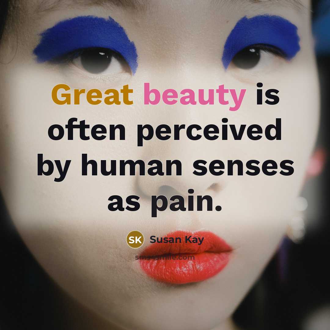 “Great beauty is often perceived by human senses as pain.” quote by Susan Kay
