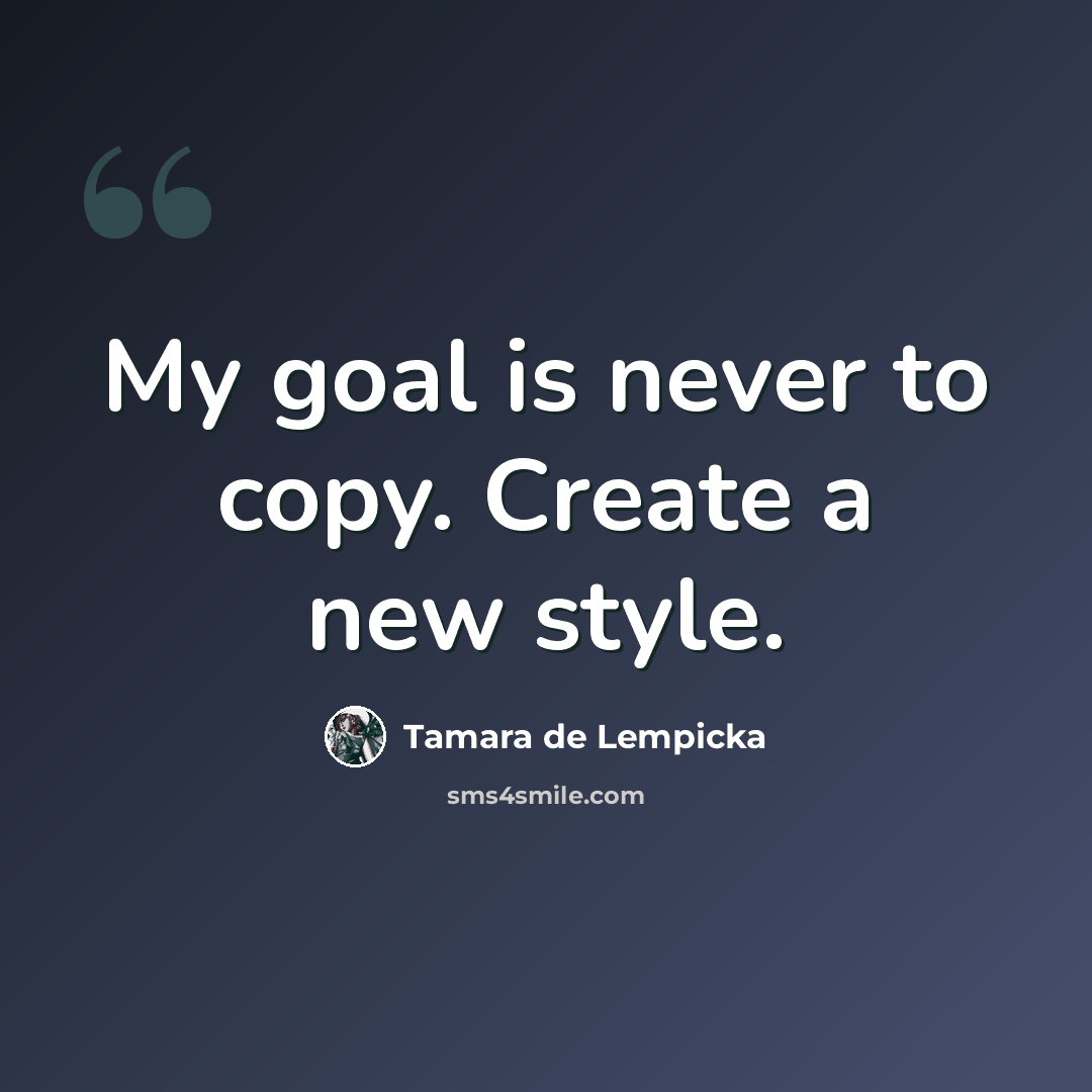 “My goal is never to copy. Create a new style.” quote by Tamara de Lempicka