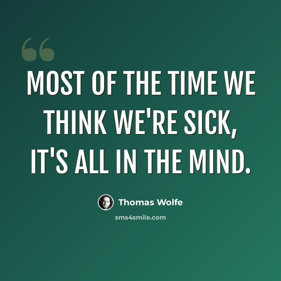 “Most of the time we think we're sick, it's all in the mind.” quote by Thomas Wolfe