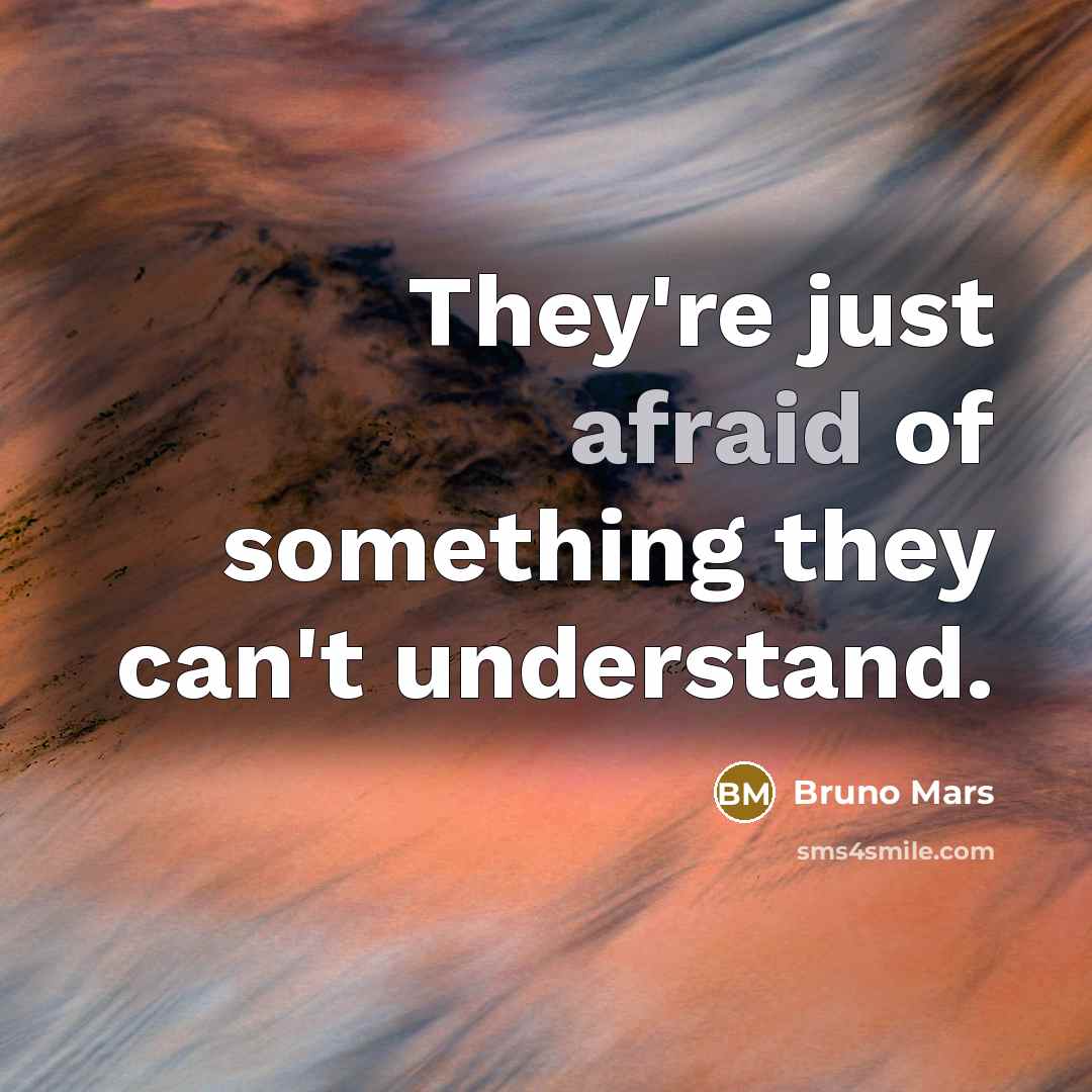 “They're just afraid of something they can't understand.” quote by Bruno Mars