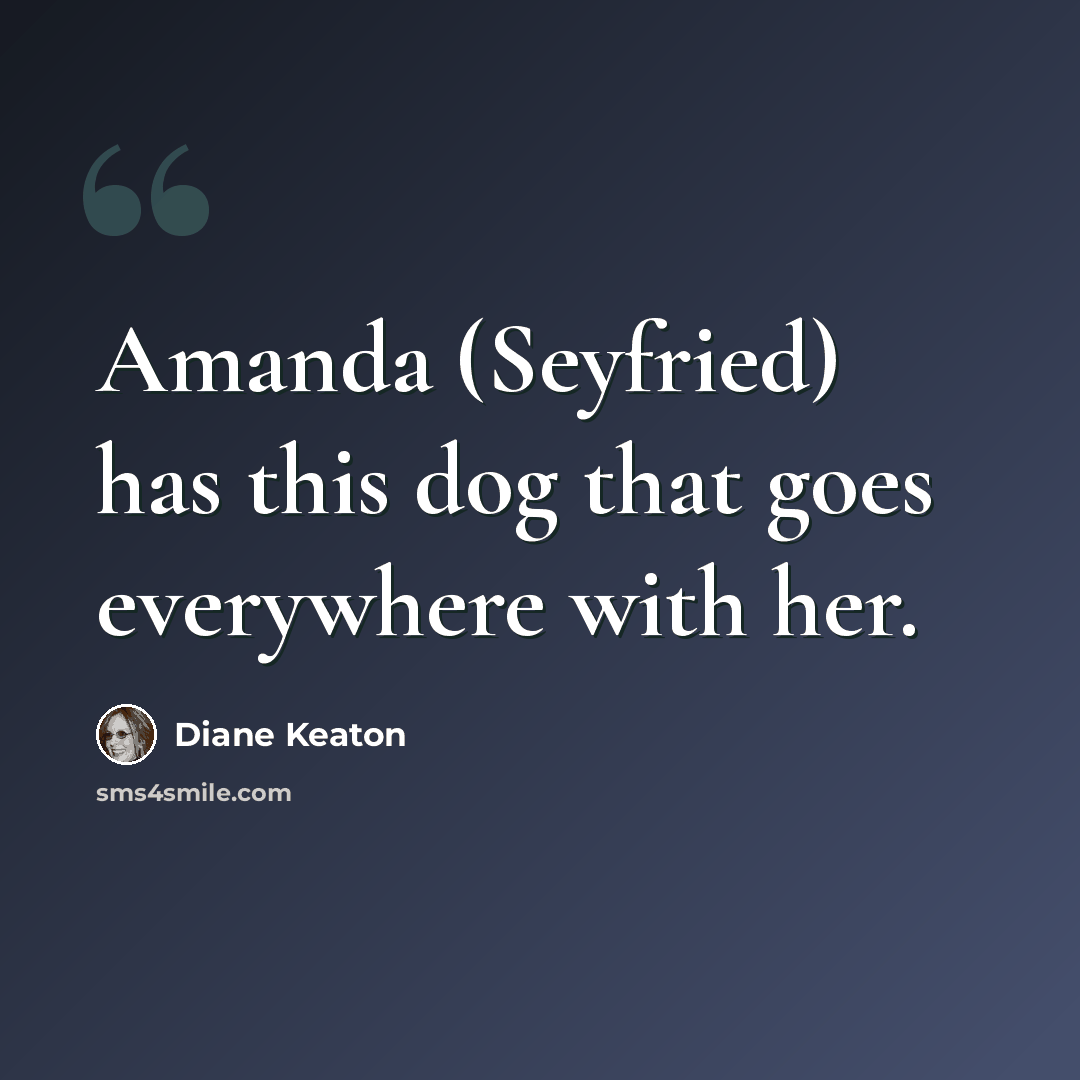 “Amanda (Seyfried) has this dog that goes everywhere with her.” quote by Diane Keaton