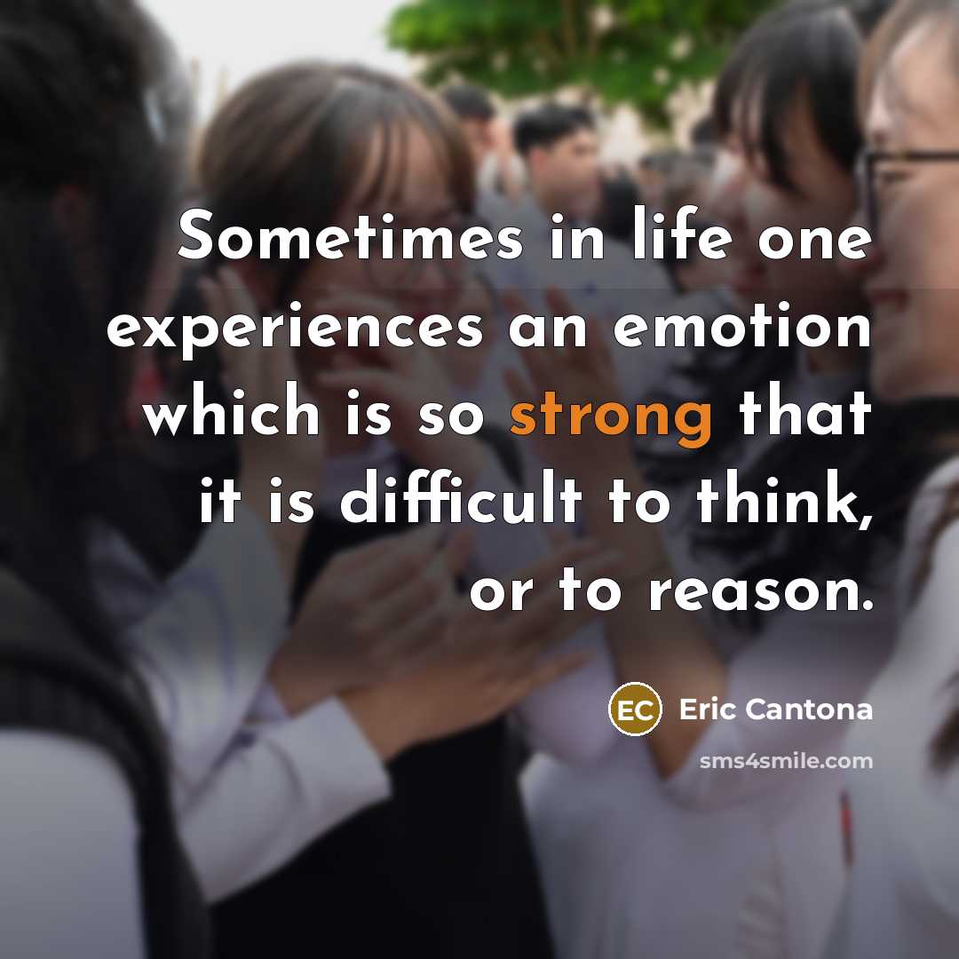 “Sometimes in life one experiences an emotion which is so strong that it is difficult to think, or to reason.” quote by Eric Cantona