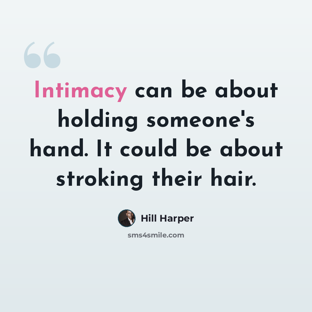 “Intimacy can be about holding someone's hand. It could be about stroking their hair.” quote by Hill Harper