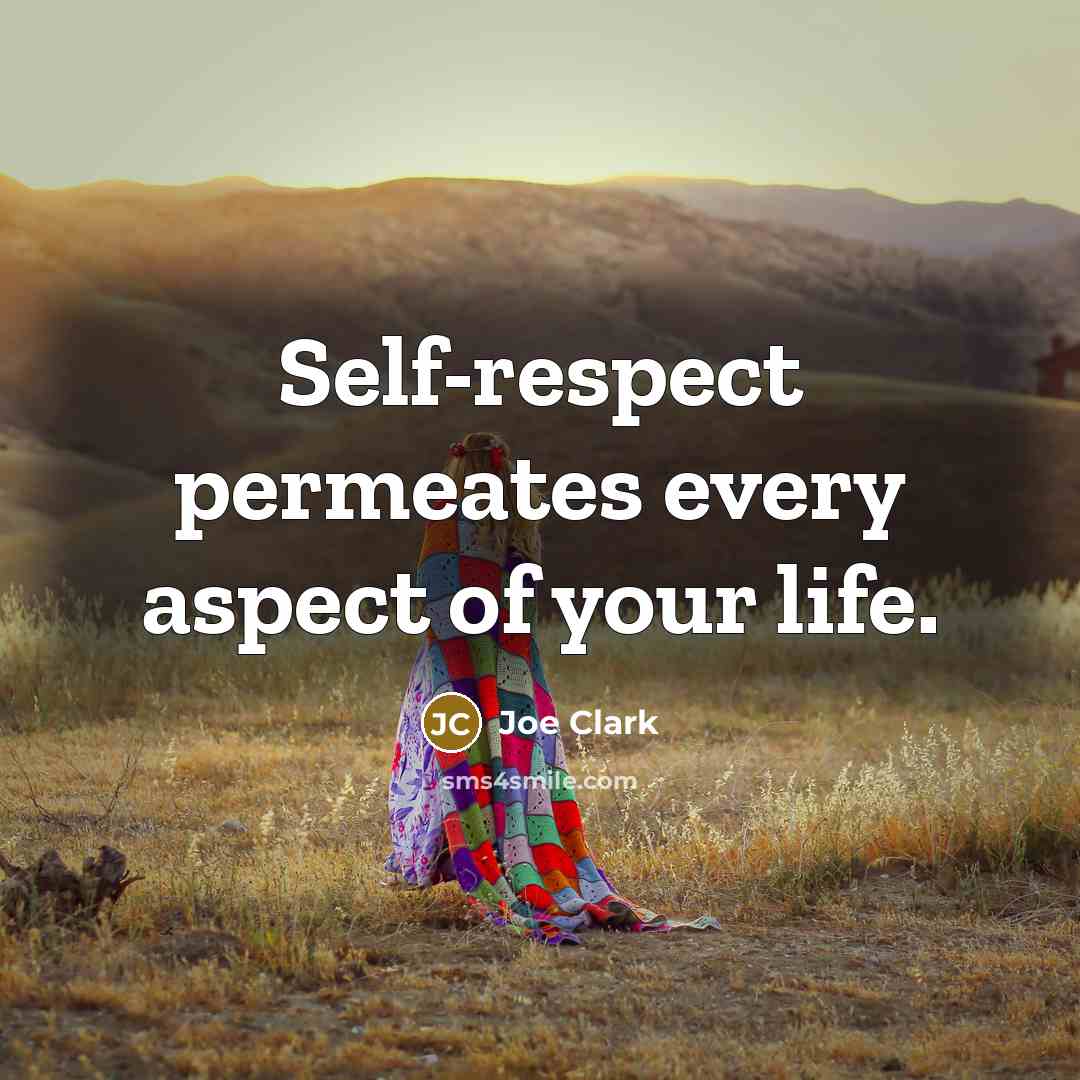 “Self-respect permeates every aspect of your life.” quote by Joe Clark