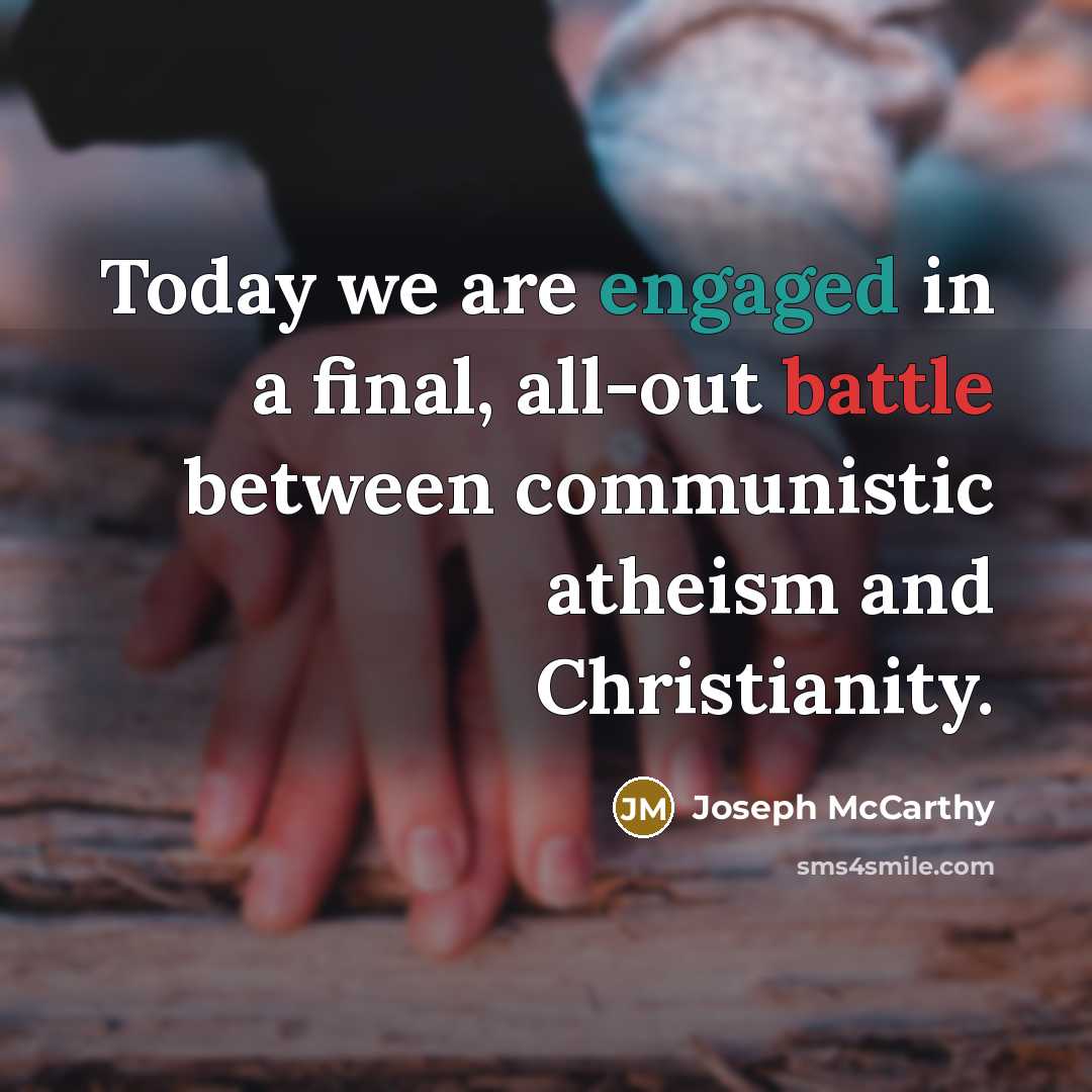 “Today we are engaged in a final, all-out battle between communistic atheism and Christianity.” quote by Joseph McCarthy