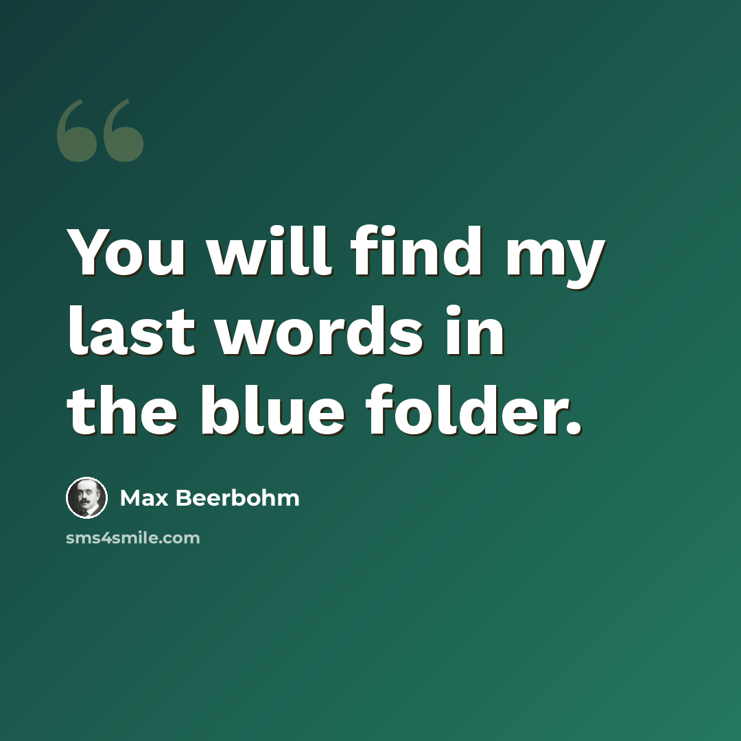 “You will find my last words in the blue folder.” quote by Max Beerbohm