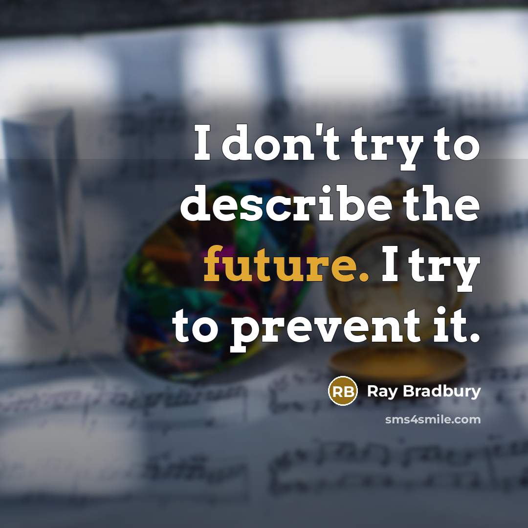 “I don't try to describe the future. I try to prevent it.” quote by Ray Bradbury