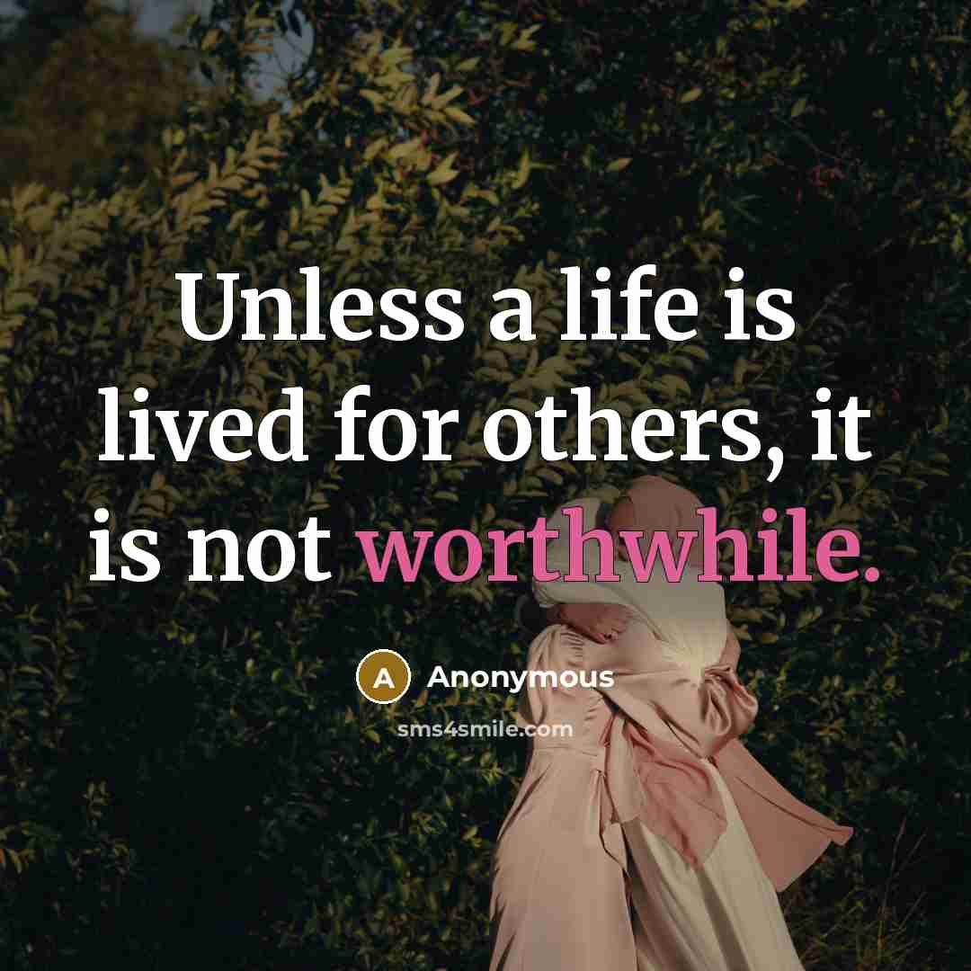 “Unless a life is lived for others, it is not worthwhile.” quote by Anonymous