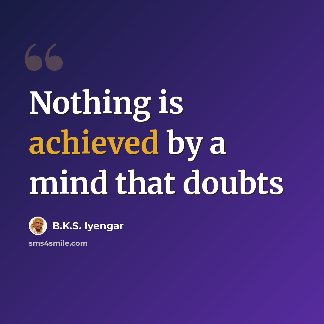 “Nothing is achieved by a mind that doubts” quote by B.K.S. Iyengar