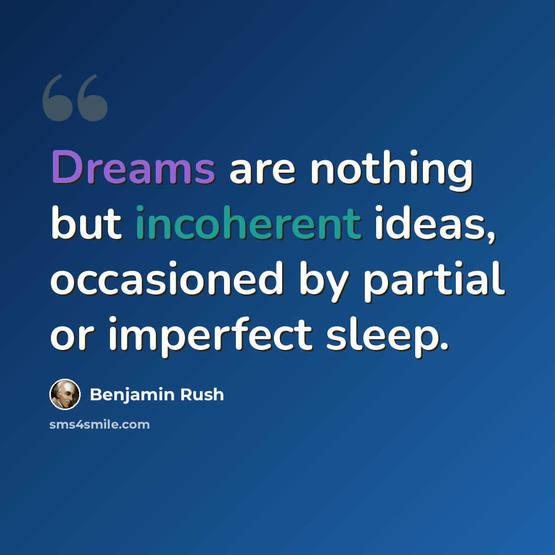 “Dreams are nothing but incoherent ideas, occasioned by partial or imperfect sleep.” quote by Benjamin Rush