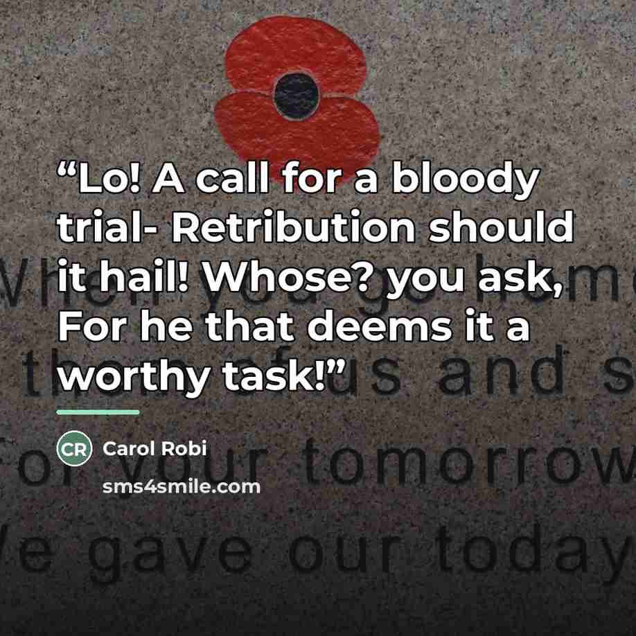 “Lo! A call for a bloody trial- Retribution should it hail! Whose? you ask, For he that deems it a worthy task!” quote by Carol Robi