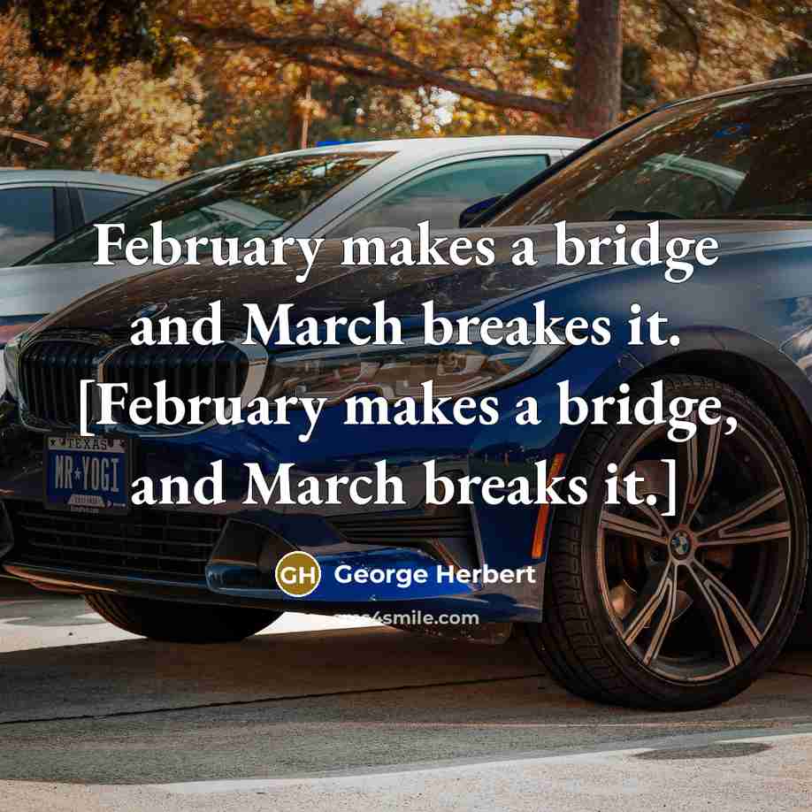 “February makes a bridge and March breakes it. [February makes a bridge, and March breaks it.]” quote by George Herbert