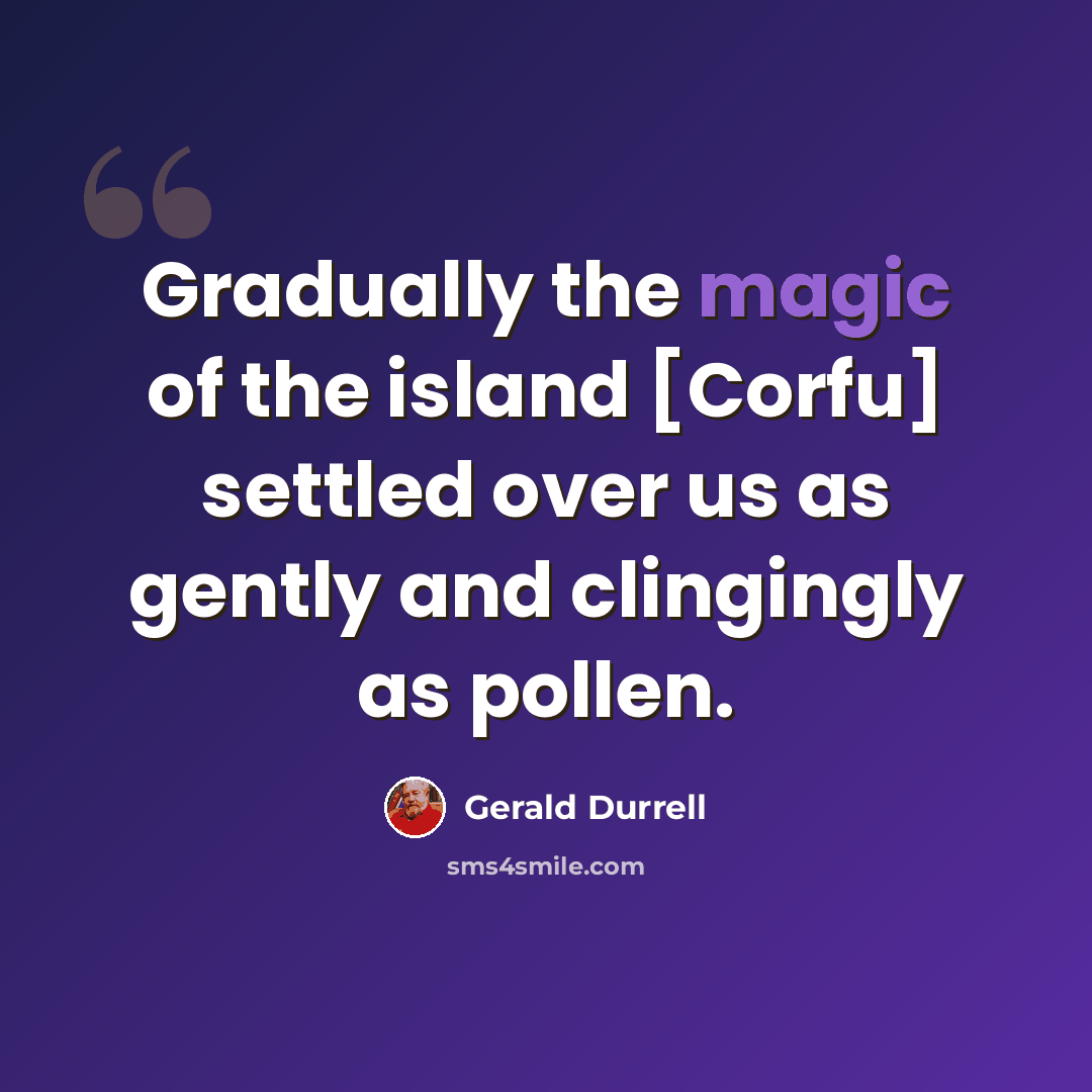 “Gradually the magic of the island [Corfu] settled over us as gently and clingingly as pollen.” quote by Gerald Durrell
