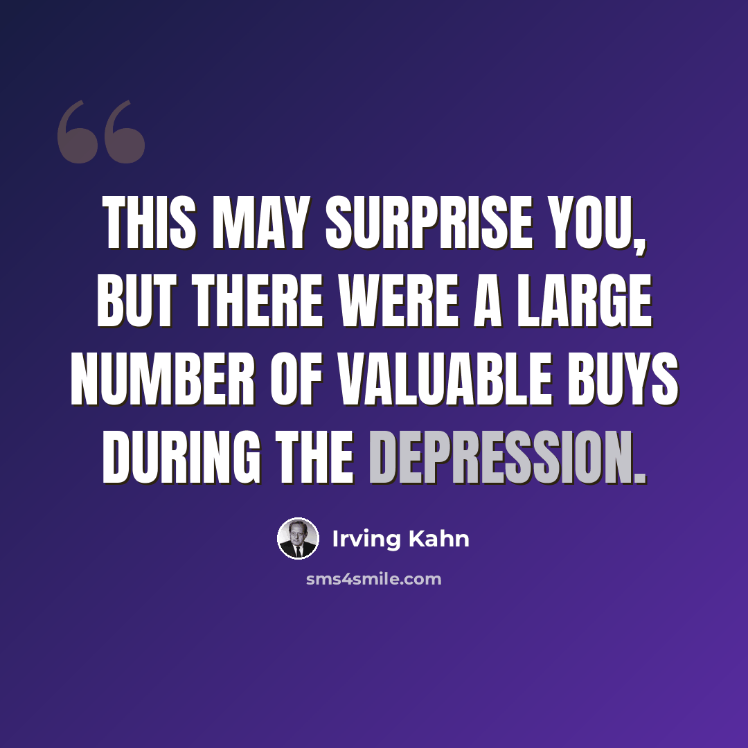 “This may surprise you, but there were a large number of valuable buys during the Depression.” quote by Irving Kahn