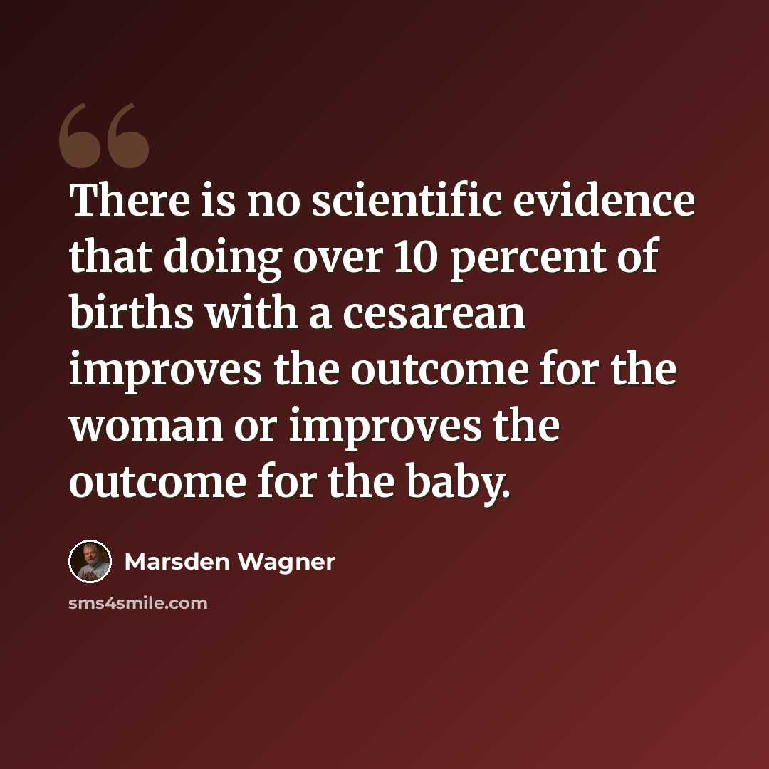 “There is no scientific evidence that doing over 10 percent of births with a cesarean improves the outcome for the woman or improves the outcome for the baby.” quote by Marsden Wagner