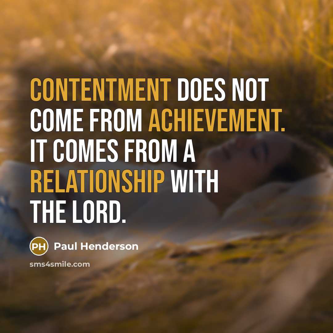 “Contentment does not come from achievement. It comes from a relationship with the Lord.” quote by Paul Henderson