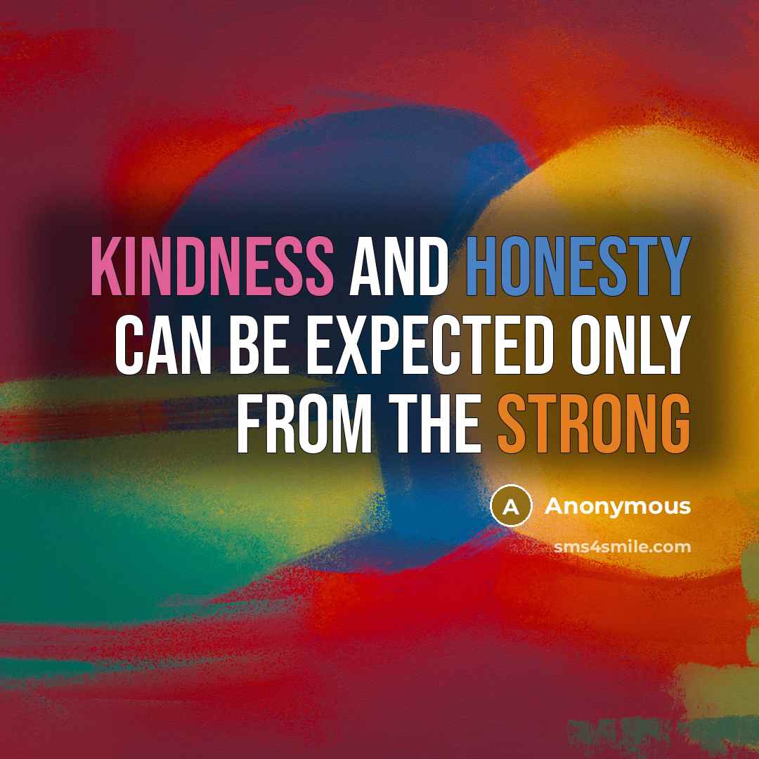 “Kindness and honesty can be expected only from the strong” quote by Anonymous