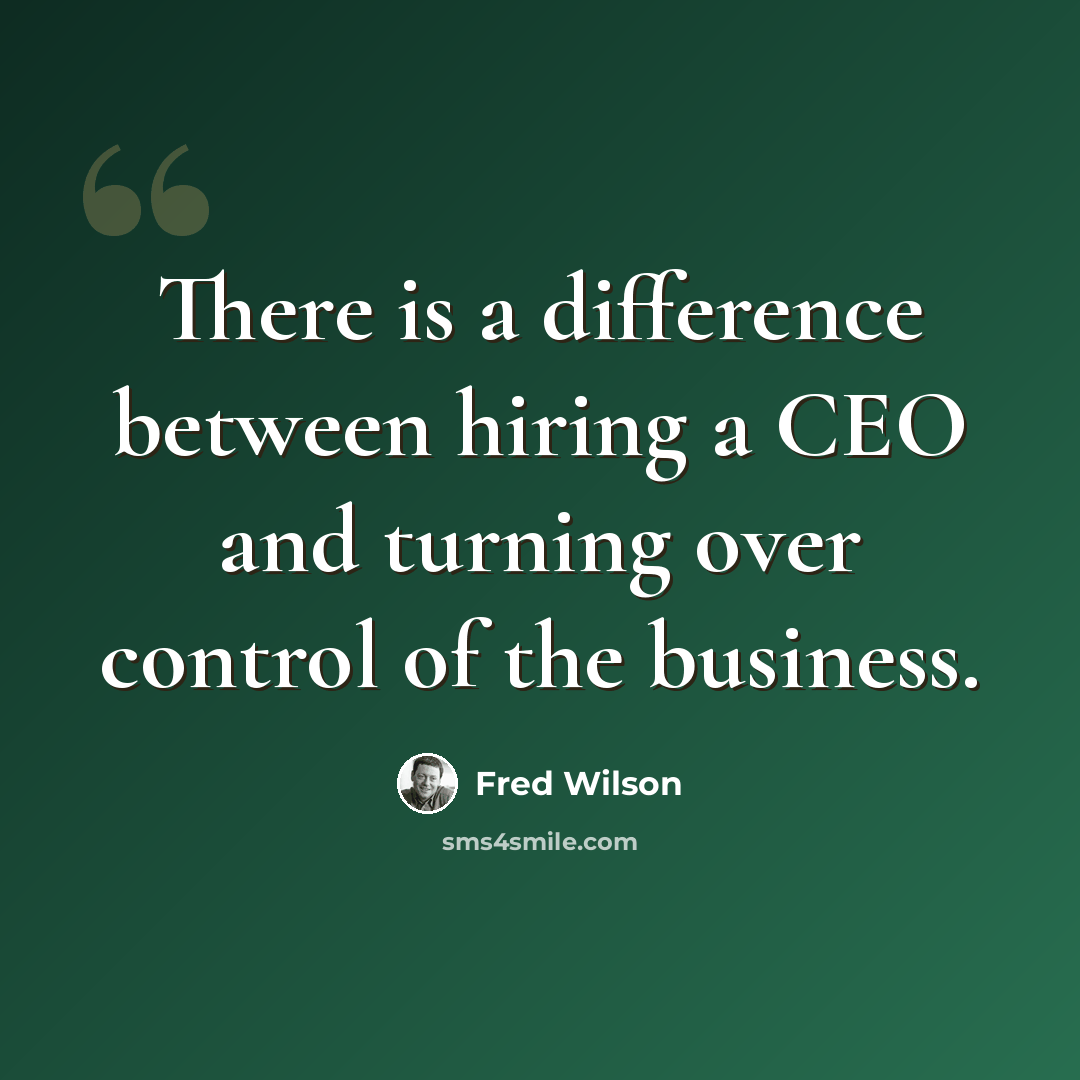 “There is a difference between hiring a CEO and turning over control of the business.” quote by Fred Wilson