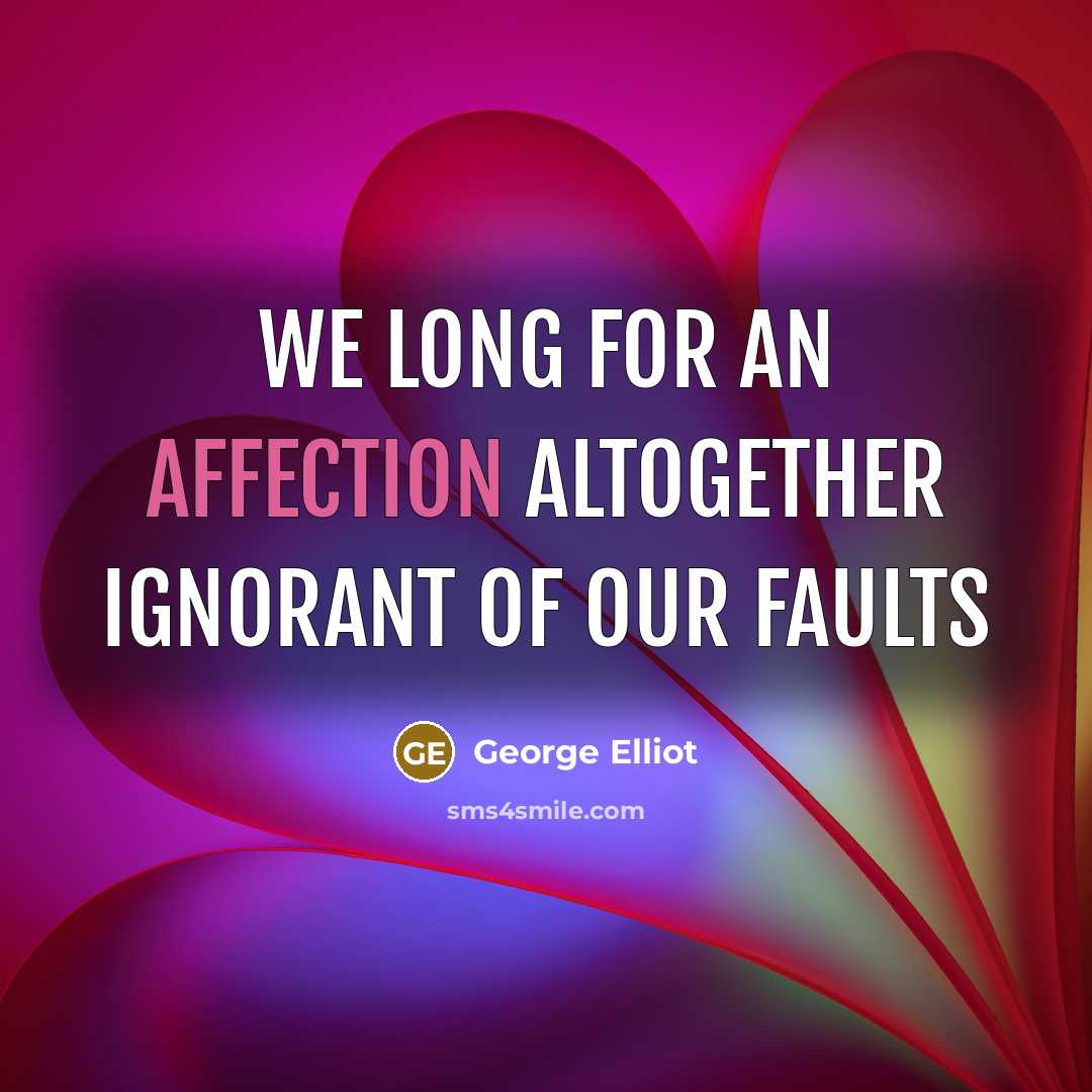 “We long for an affection altogether ignorant of our faults” quote by George Elliot