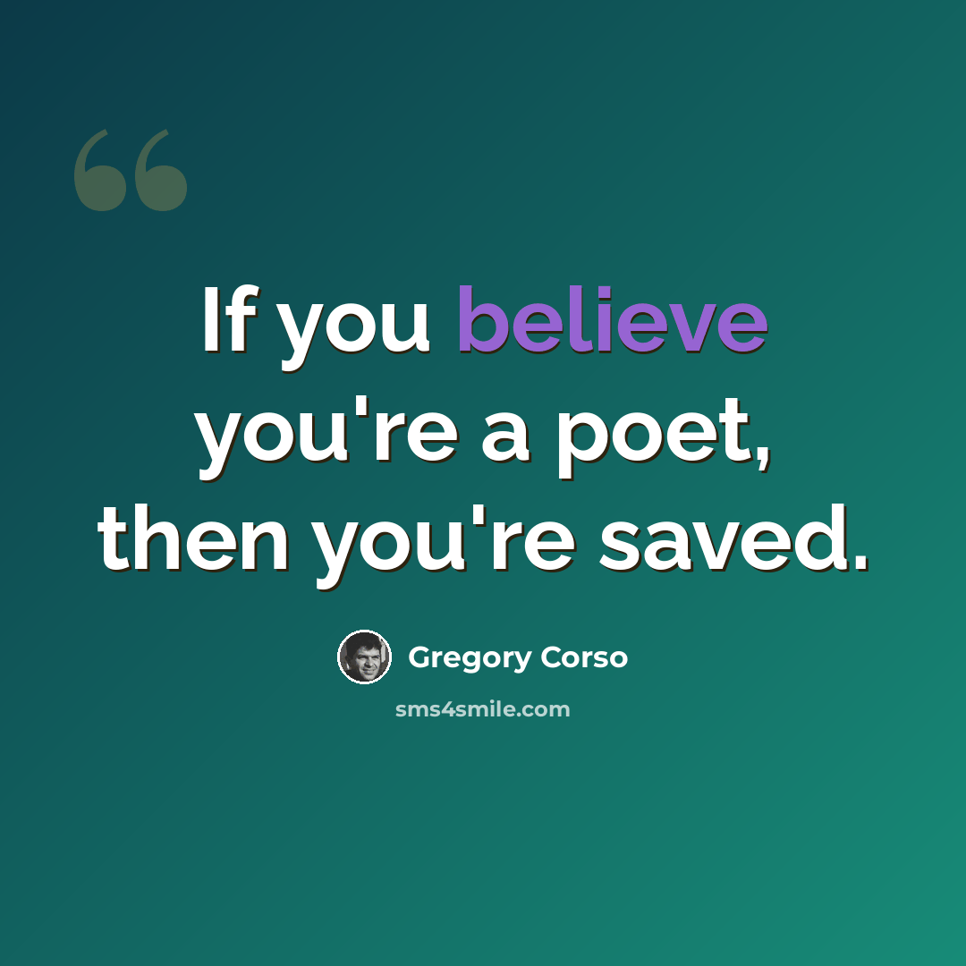 “If you believe you're a poet, then you're saved.” quote by Gregory Corso