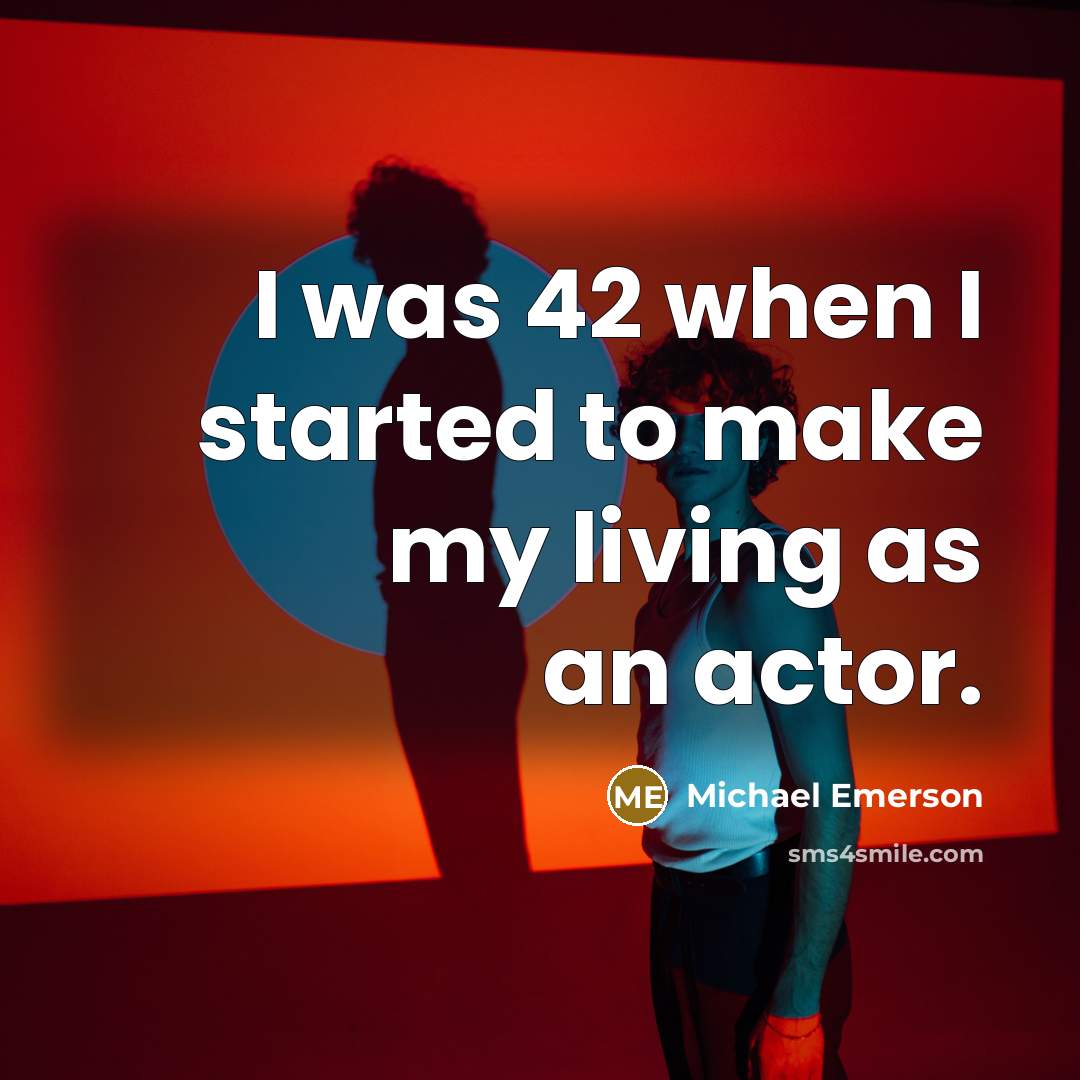 “I was 42 when I started to make my living as an actor.” quote by Michael Emerson