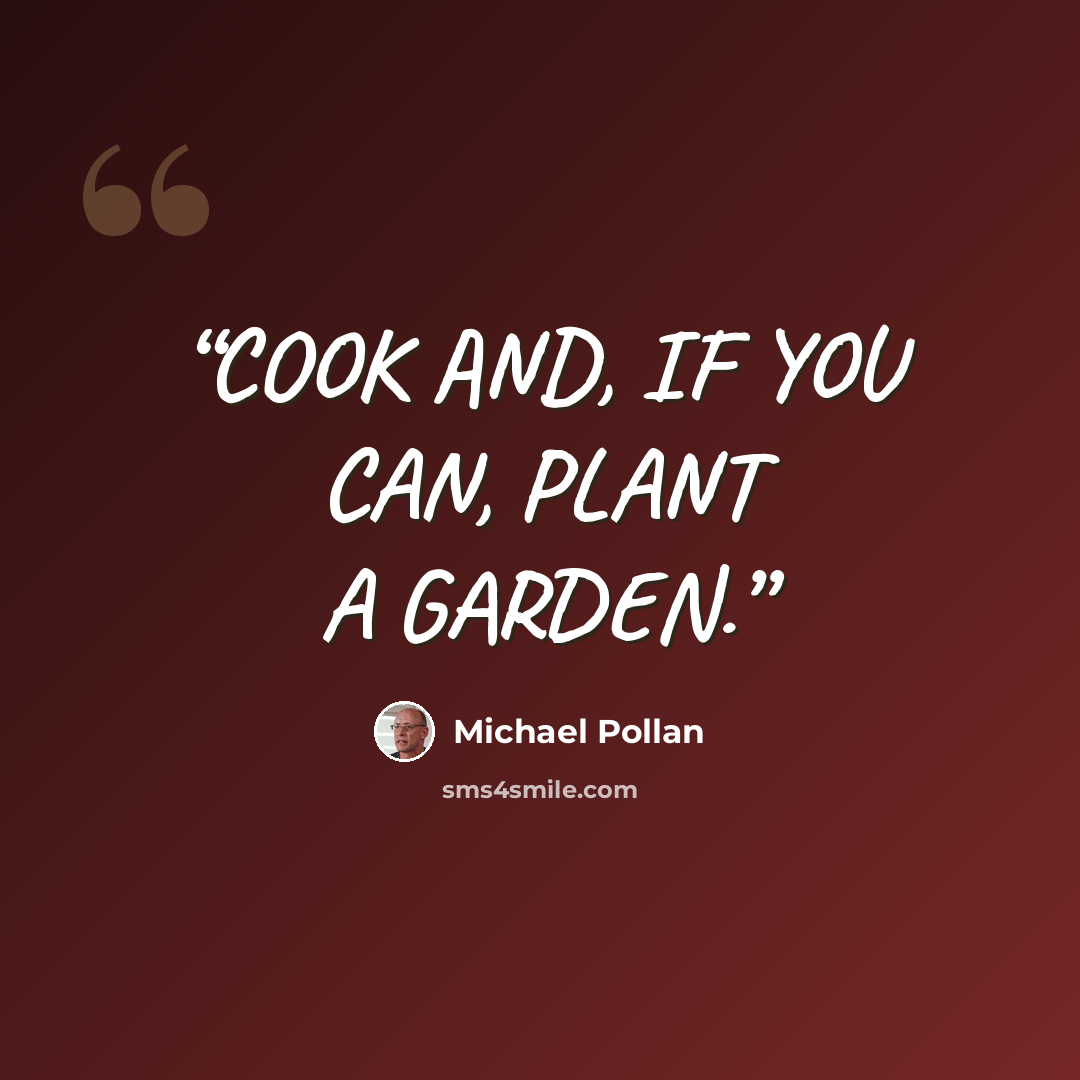 “COOK AND, IF YOU CAN, PLANT A GARDEN.” quote by Michael Pollan