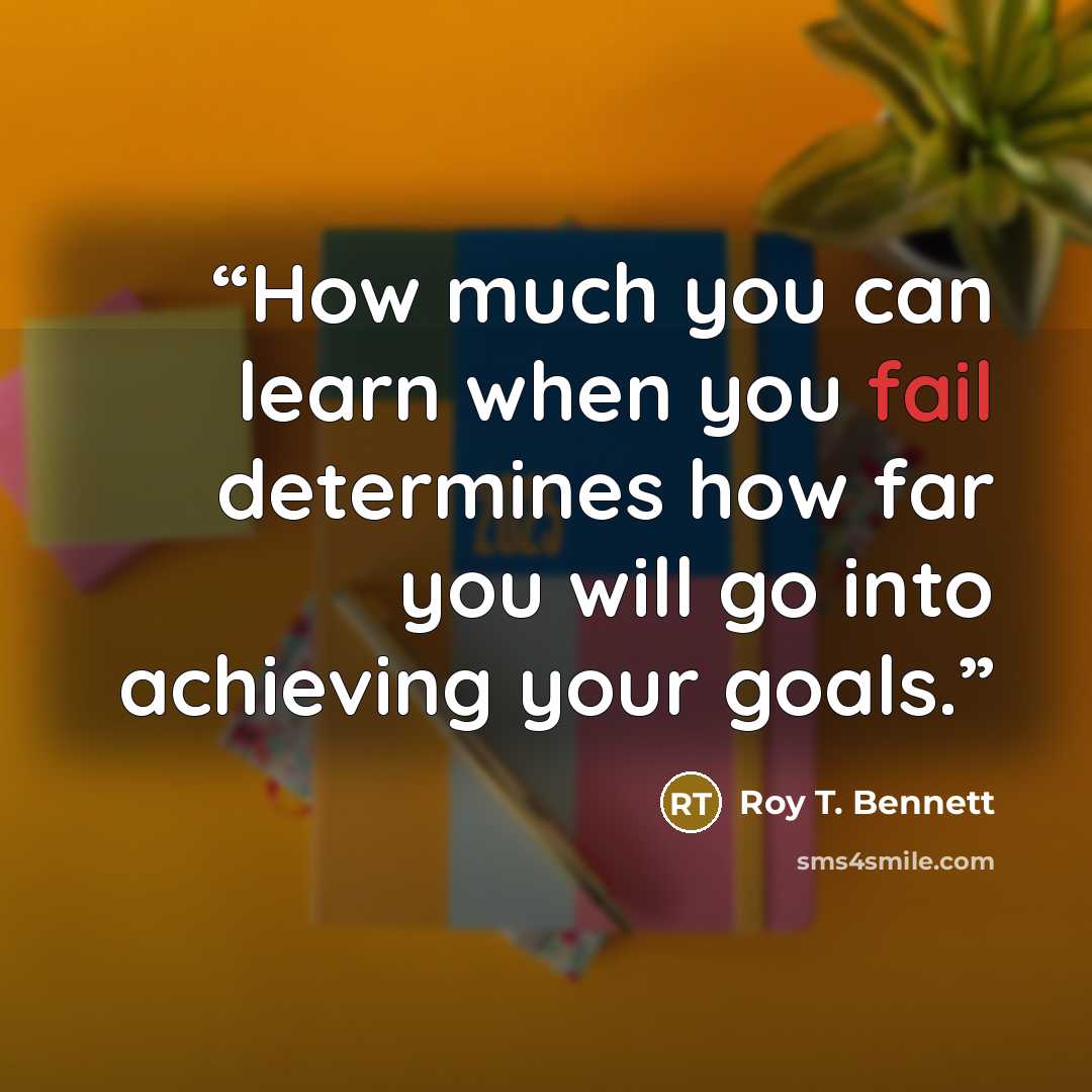 “How much you can learn when you fail determines how far you will go into achieving your goals.” quote by Roy T. Bennett