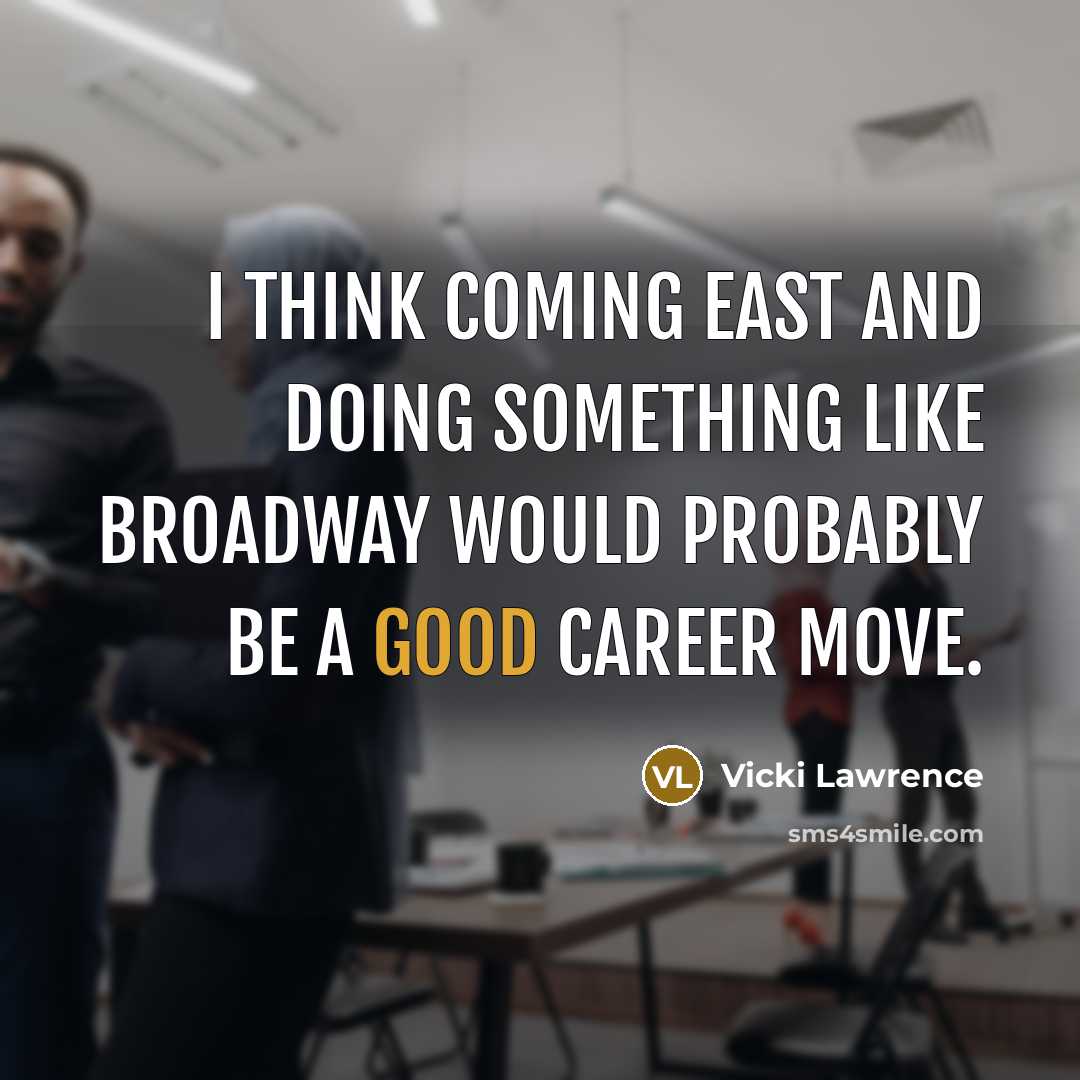 “I think coming East and doing something like Broadway would probably be a good career move.” quote by Vicki Lawrence