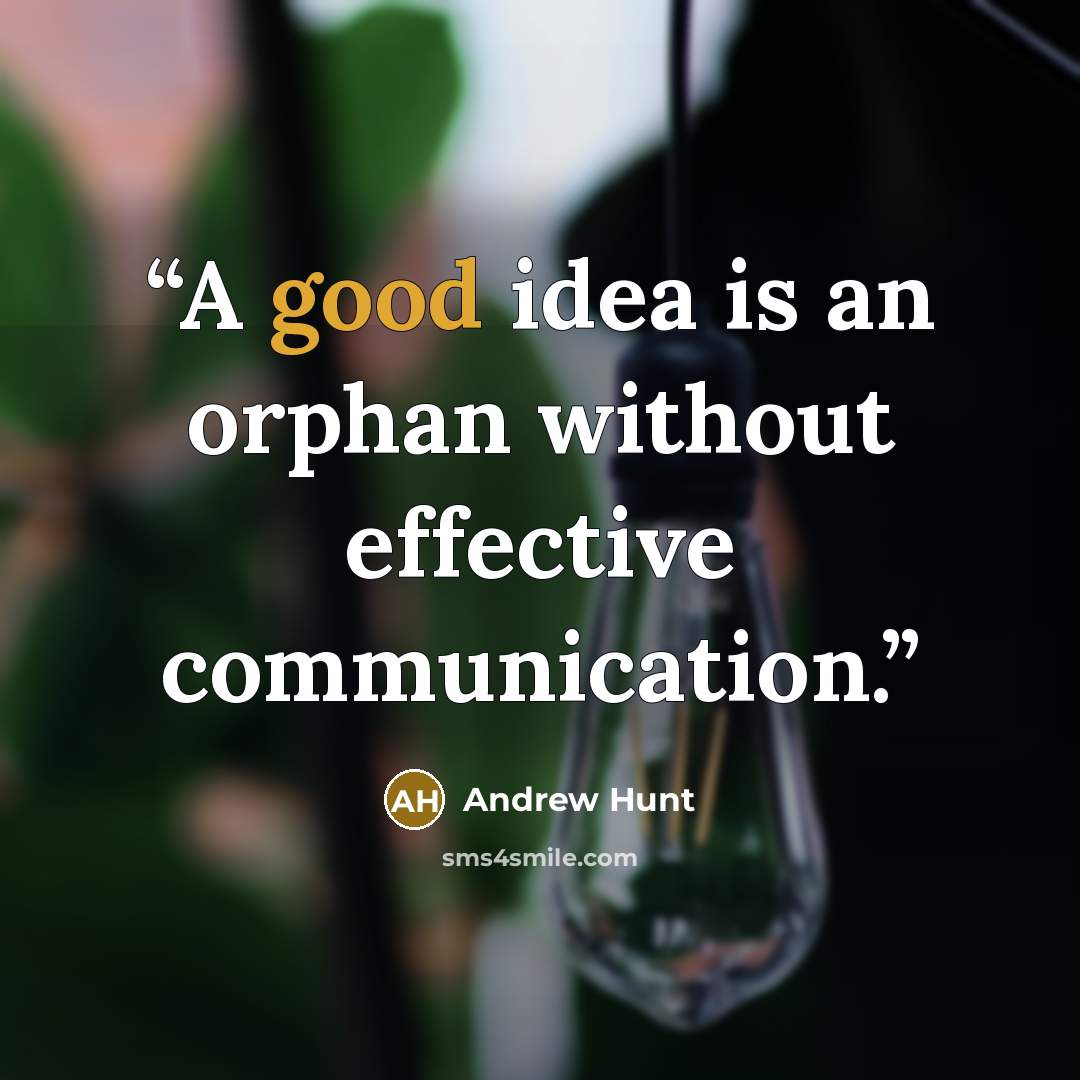 “A good idea is an orphan without effective communication.” quote by Andrew Hunt