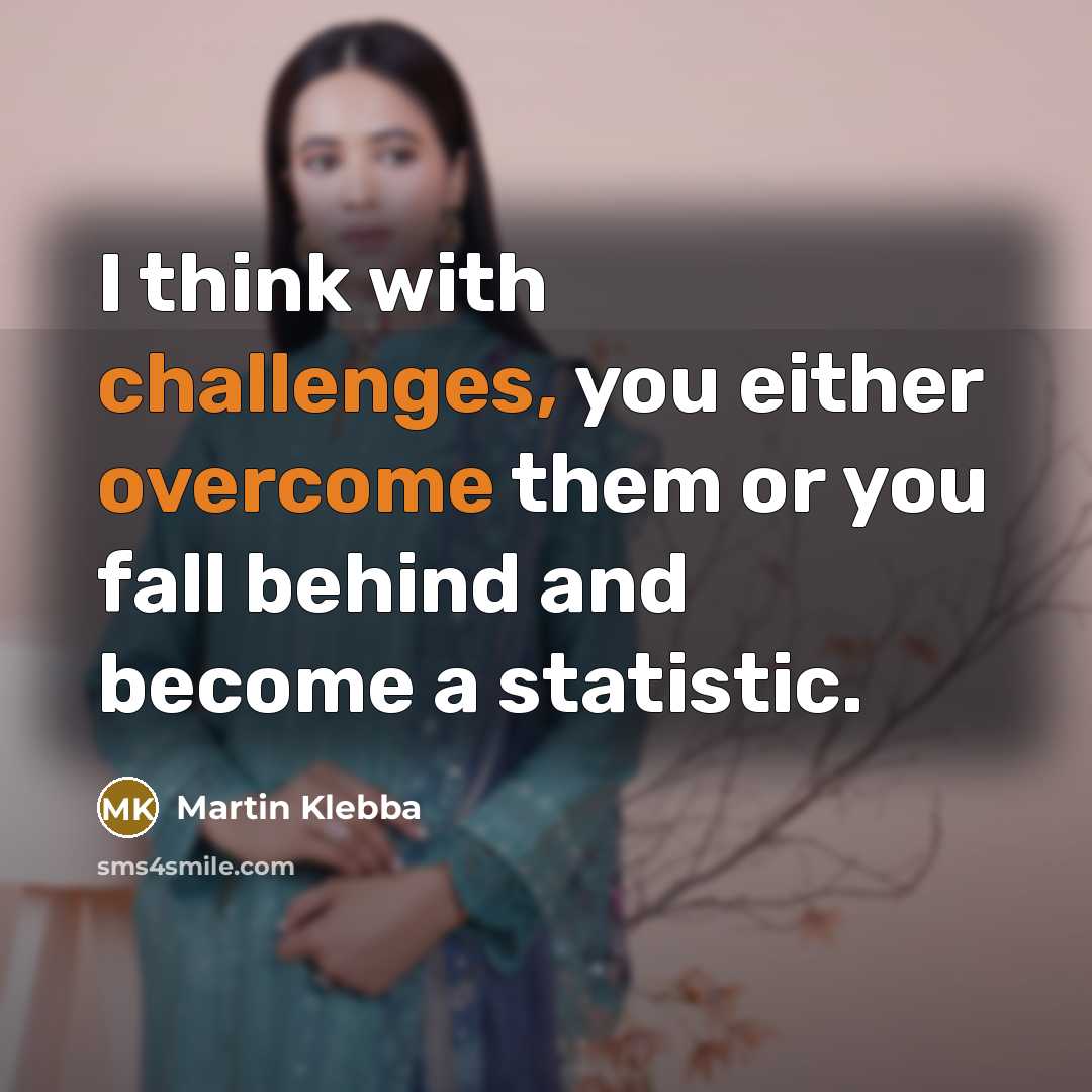 “I think with challenges, you either overcome them or you fall behind and become a statistic.” quote by Martin Klebba