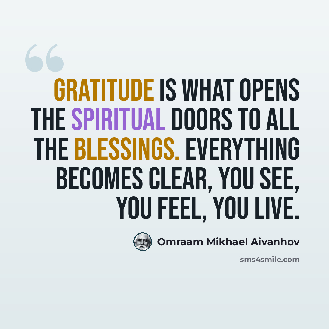 “Gratitude is what opens the spiritual doors to all the blessings. Everything becomes clear, you see, you feel, you live.” quote by Omraam Mikhael Aivanhov