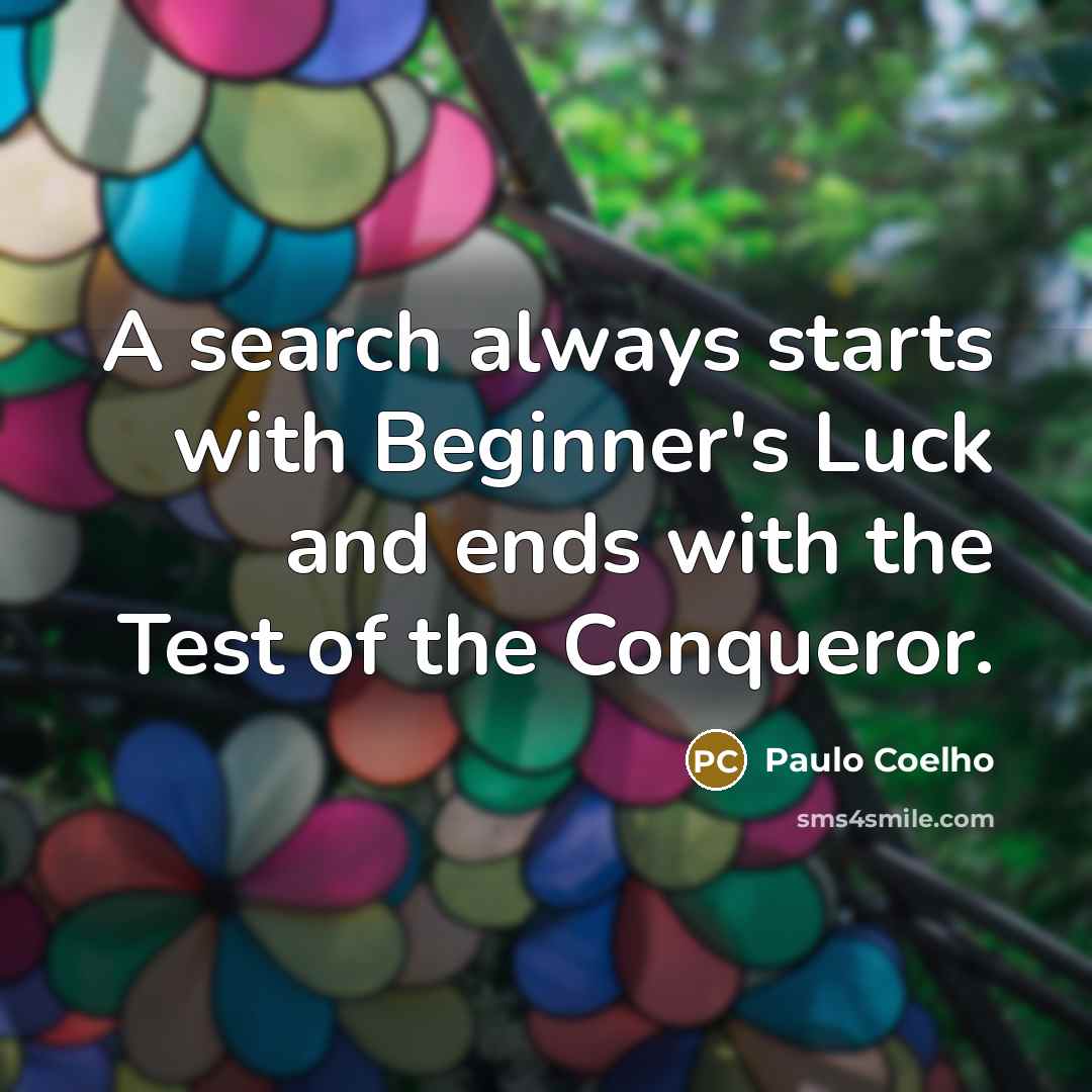 “A search always starts with Beginner's Luck and ends with the Test of the Conqueror.” quote by Paulo Coelho