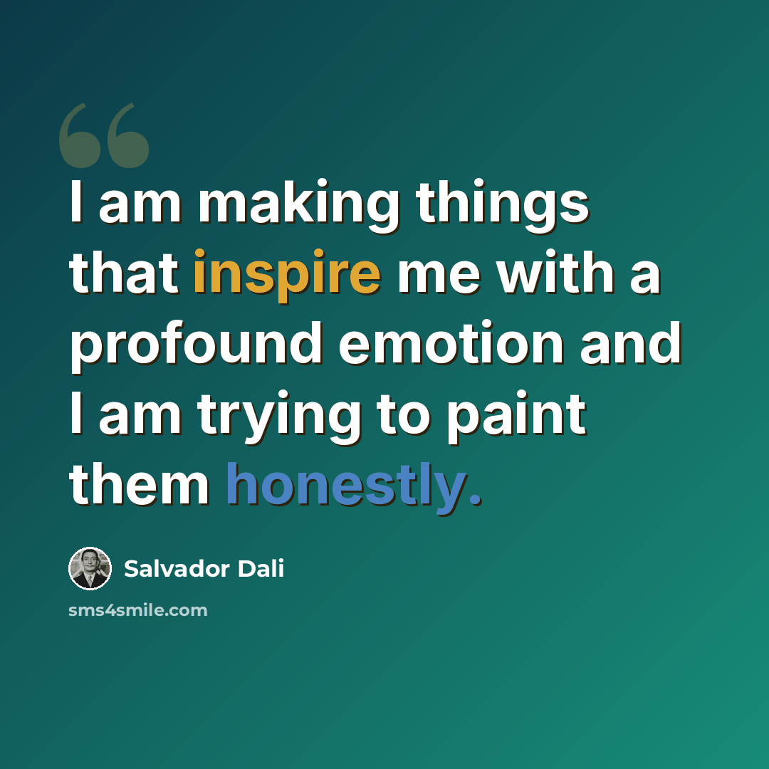 “I am making things that inspire me with a profound emotion and I am trying to paint them honestly.” quote by Salvador Dali