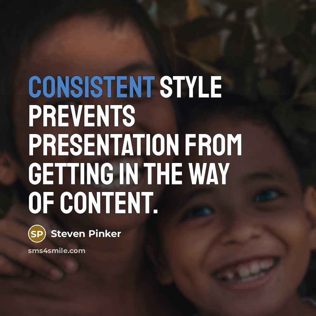 “Consistent style prevents presentation from getting in the way of content.” quote by Steven Pinker
