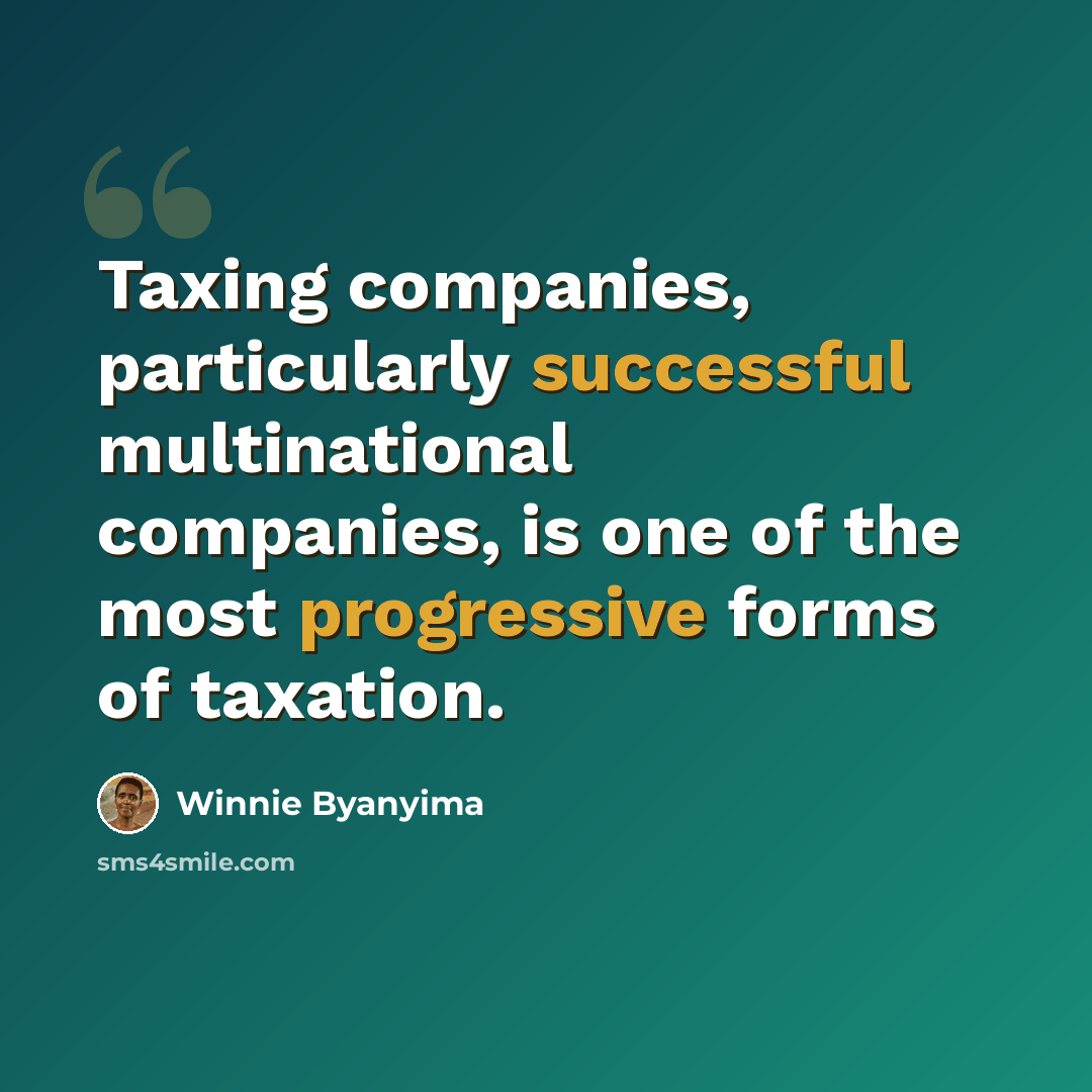 “Taxing companies, particularly successful multinational companies, is one of the most progressive forms of taxation.” quote by Winnie Byanyima