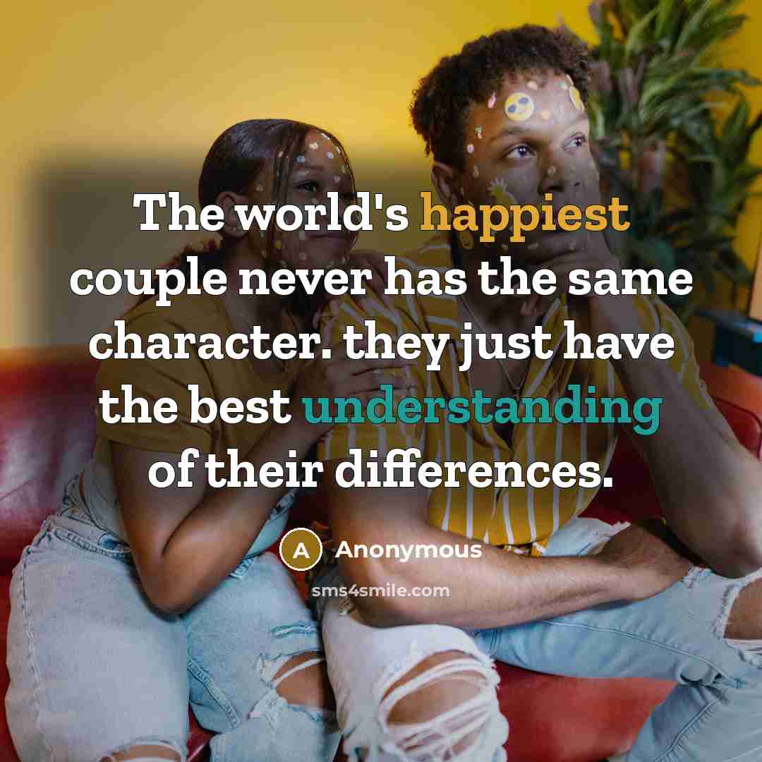 “The world's happiest couple never has the same character. they just have the best understanding of their differences.” quote by Anonymous