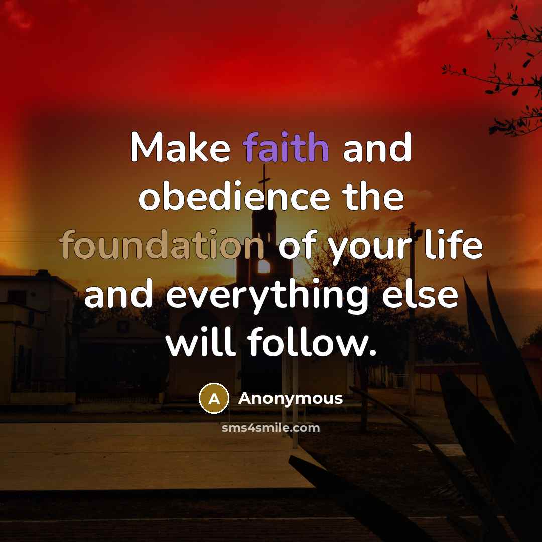 “Make faith and obedience the foundation of your life and everything else will follow.” quote by Anonymous