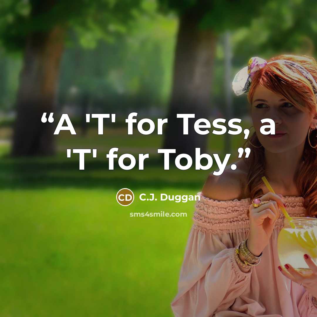 “A 'T' for Tess, a 'T' for Toby.” quote by C.J. Duggan