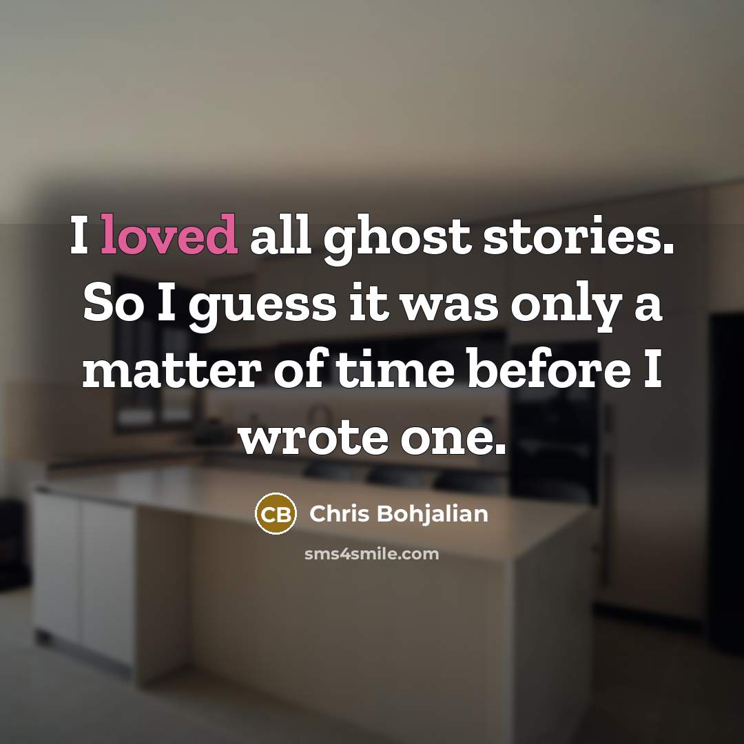 “I loved all ghost stories. So I guess it was only a matter of time before I wrote one.” quote by Chris Bohjalian