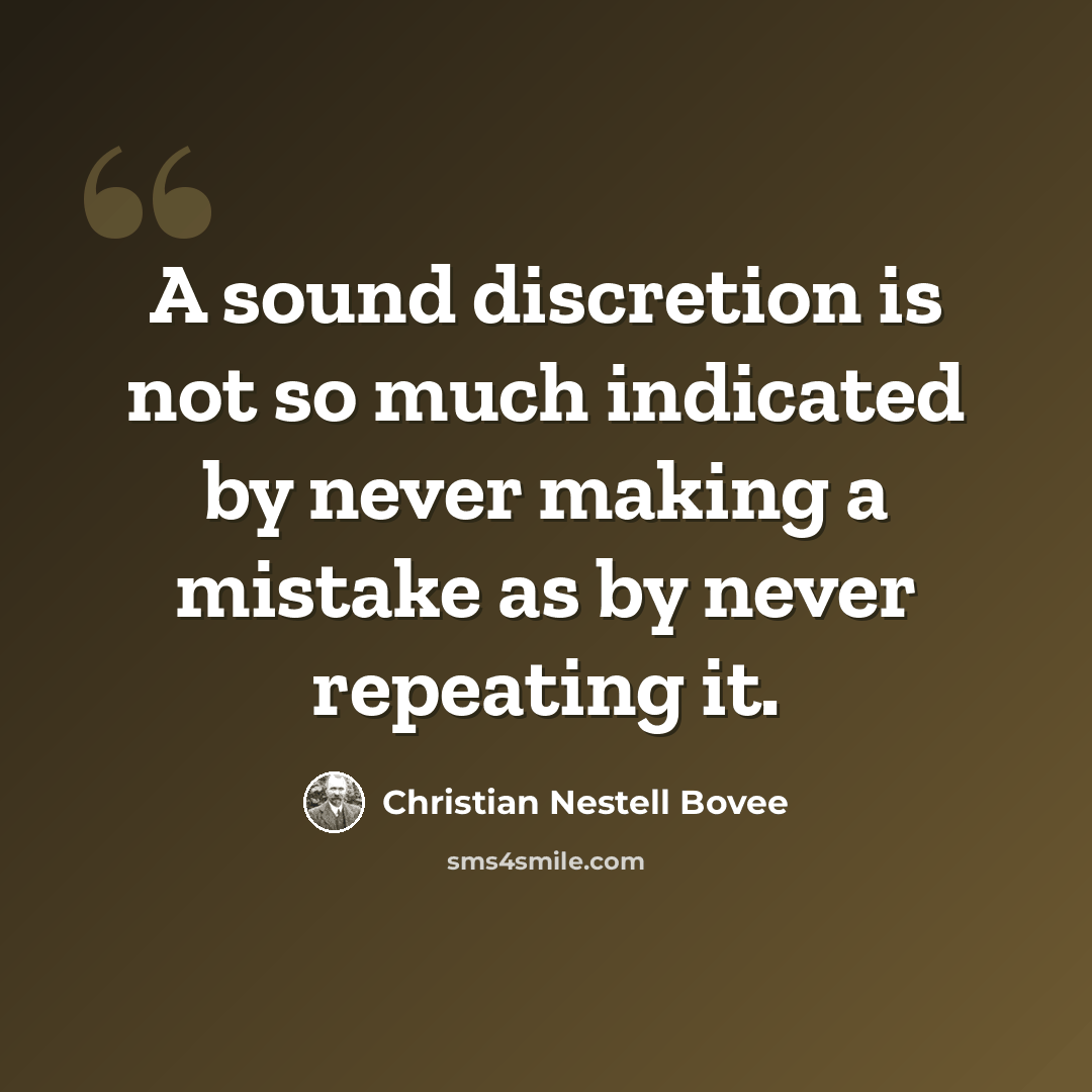 “A sound discretion is not so much indicated by never making a mistake as by never repeating it.” quote by Christian Nestell Bovee