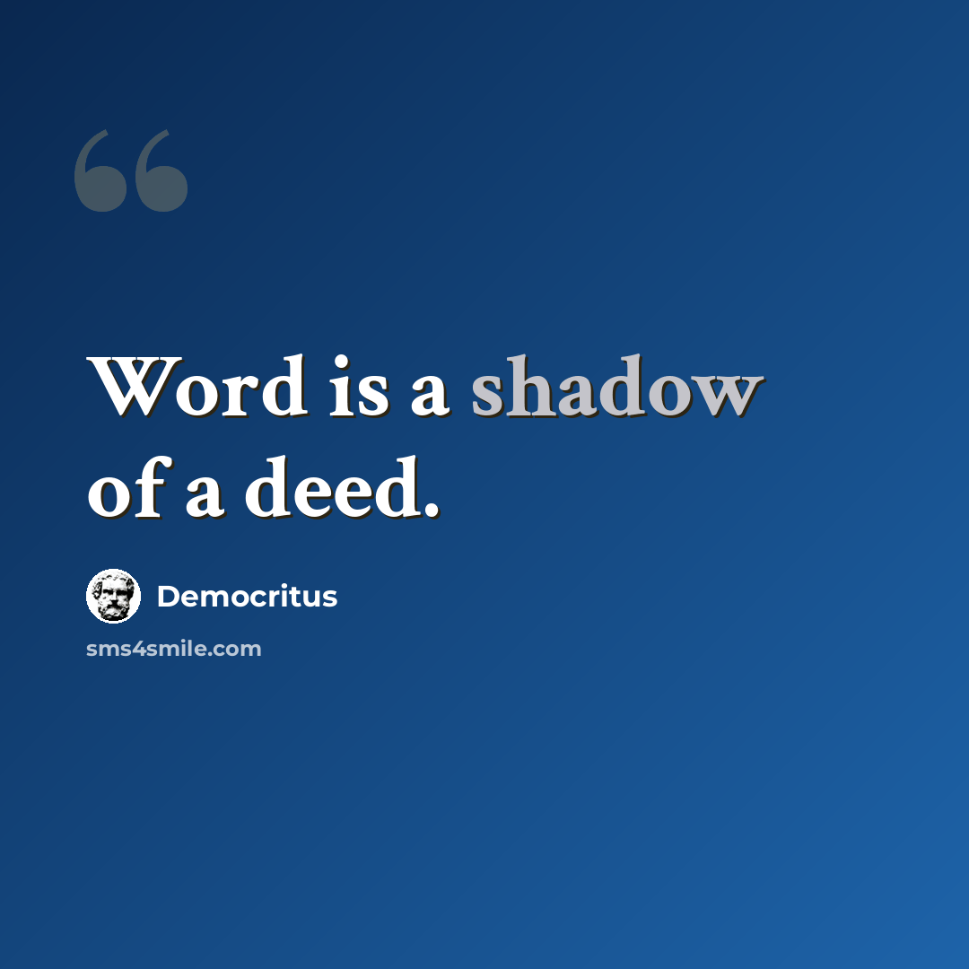 “Word is a shadow of a deed.” quote by Democritus