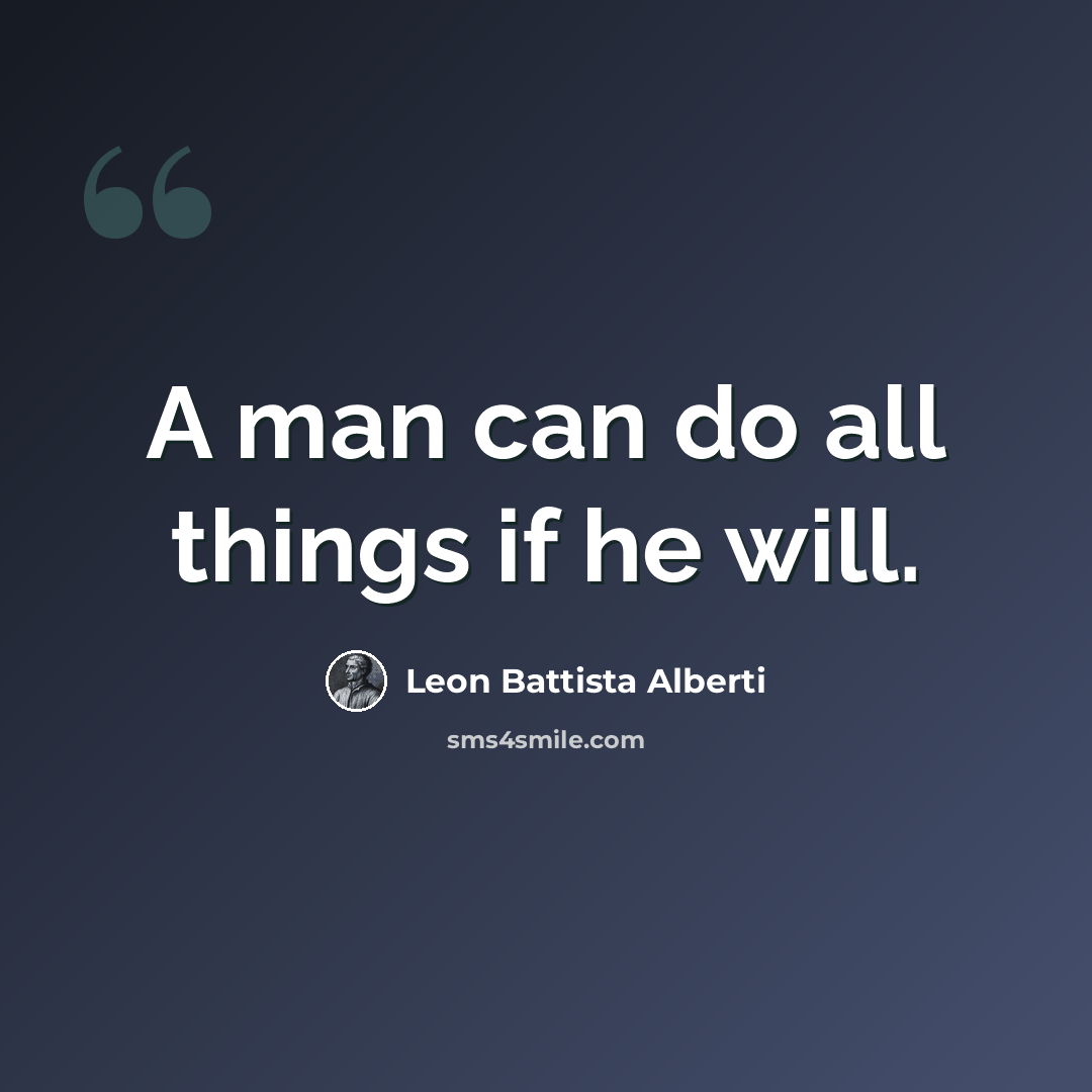 “A man can do all things if he will.” quote by Leon Battista Alberti
