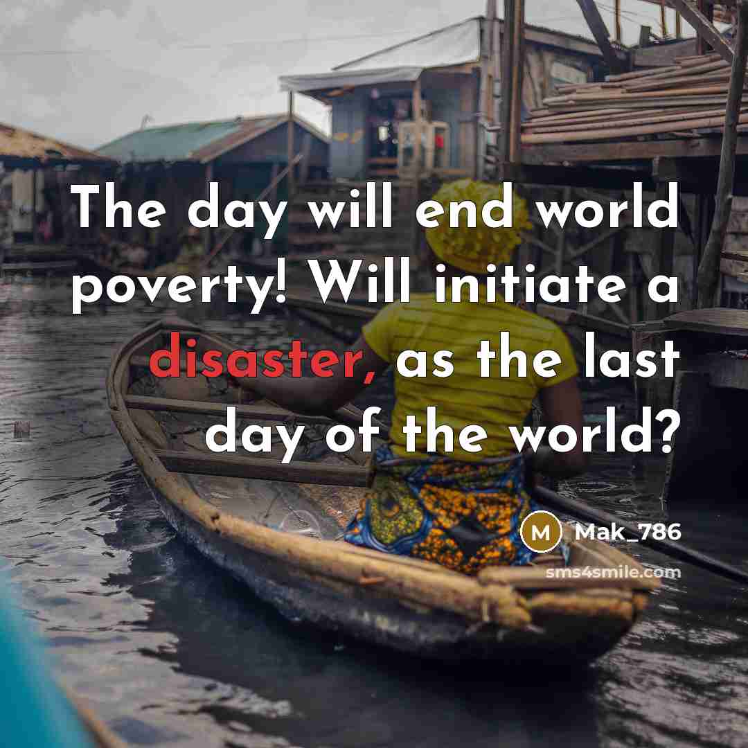 “The day will end world poverty! Will initiate a disaster, as the last day of the world?” quote by Mak_786