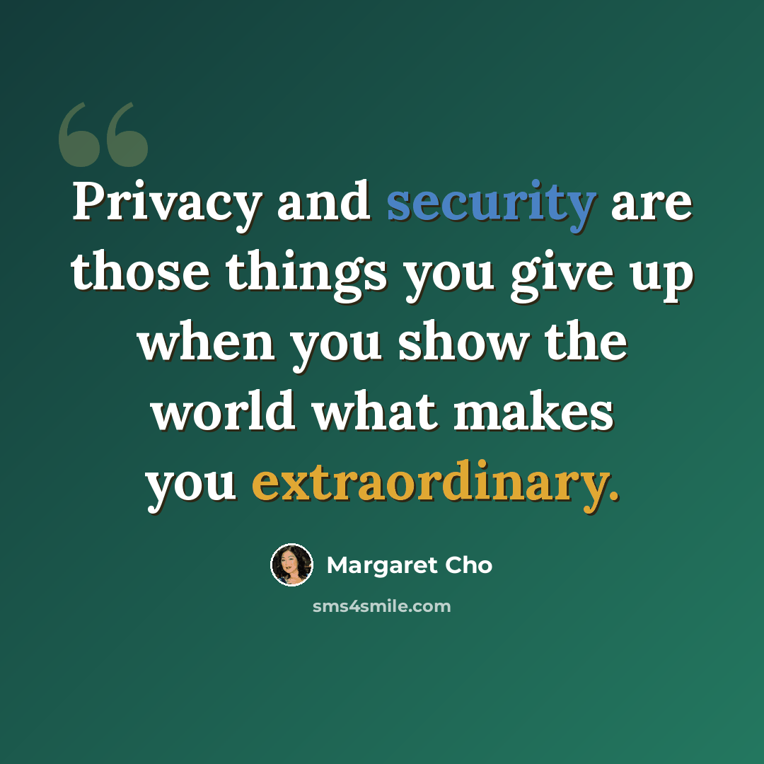 “Privacy and security are those things you give up when you show the world what makes you extraordinary.” quote by Margaret Cho