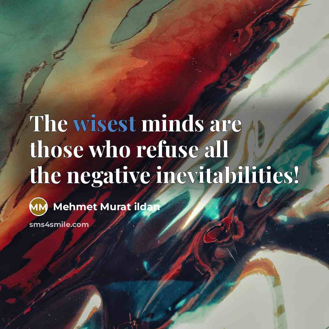 “The wisest minds are those who refuse all the negative inevitabilities!” quote by Mehmet Murat Ildan
